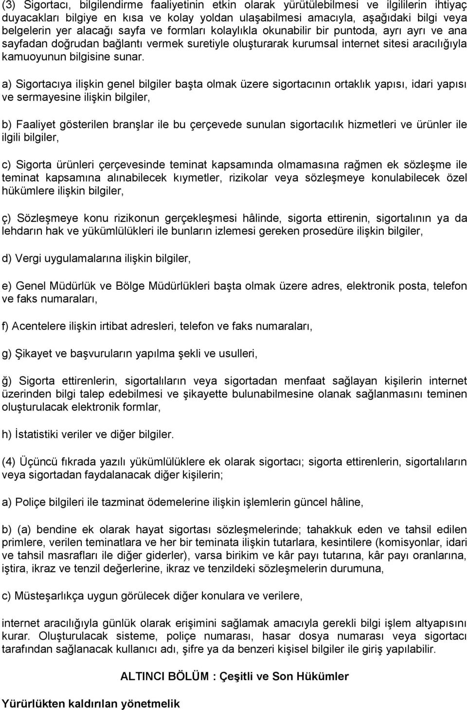 a) Sigortacıya ilişkin genel bilgiler başta olmak üzere sigortacının ortaklık yapısı, idari yapısı ve sermayesine ilişkin bilgiler, b) Faaliyet gösterilen branşlar ile bu çerçevede sunulan