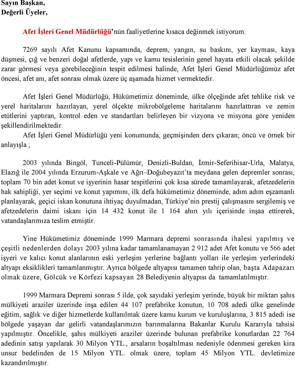 veya görebileceğinin tespit edilmesi halinde, Afet İşleri Genel Müdürlüğümüz afet öncesi, afet anı, afet sonrası olmak üzere üç aşamada hizmet vermektedir.