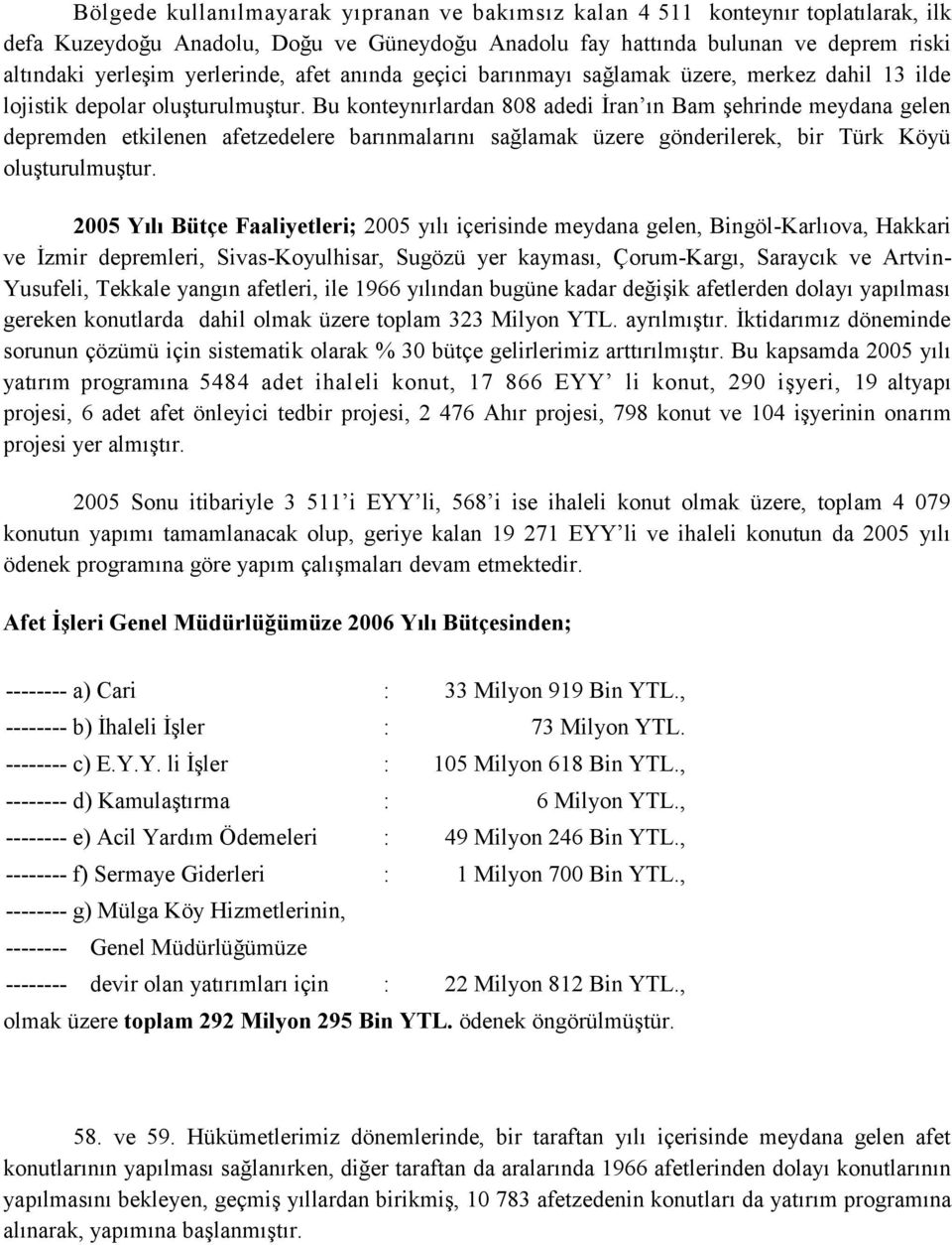 Bu konteynırlardan 808 adedi İran ın Bam şehrinde meydana gelen depremden etkilenen afetzedelere barınmalarını sağlamak üzere gönderilerek, bir Türk Köyü oluşturulmuştur.