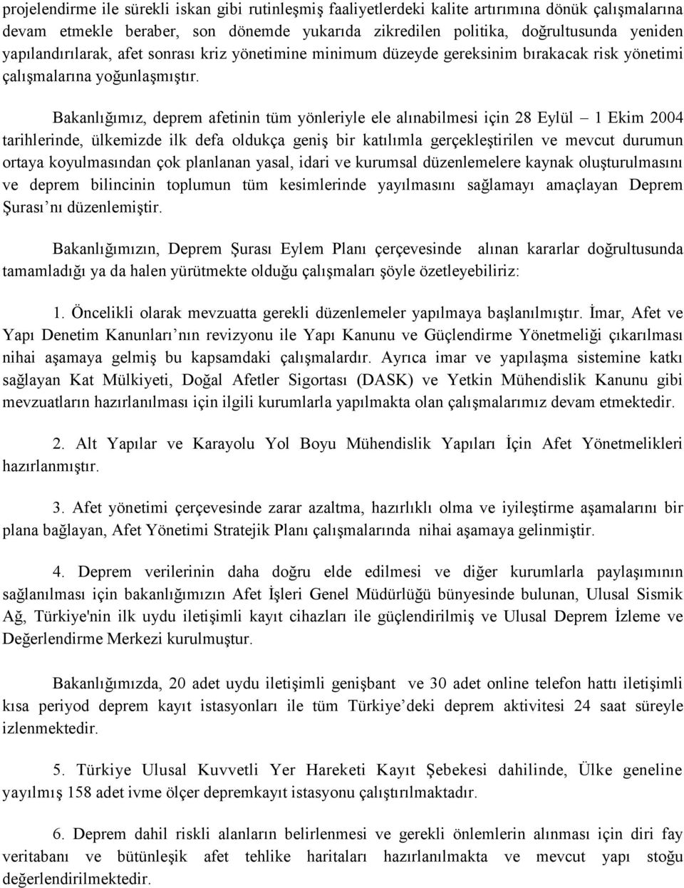 Bakanlığımız, deprem afetinin tüm yönleriyle ele alınabilmesi için 28 Eylül 1 Ekim 2004 tarihlerinde, ülkemizde ilk defa oldukça geniş bir katılımla gerçekleştirilen ve mevcut durumun ortaya