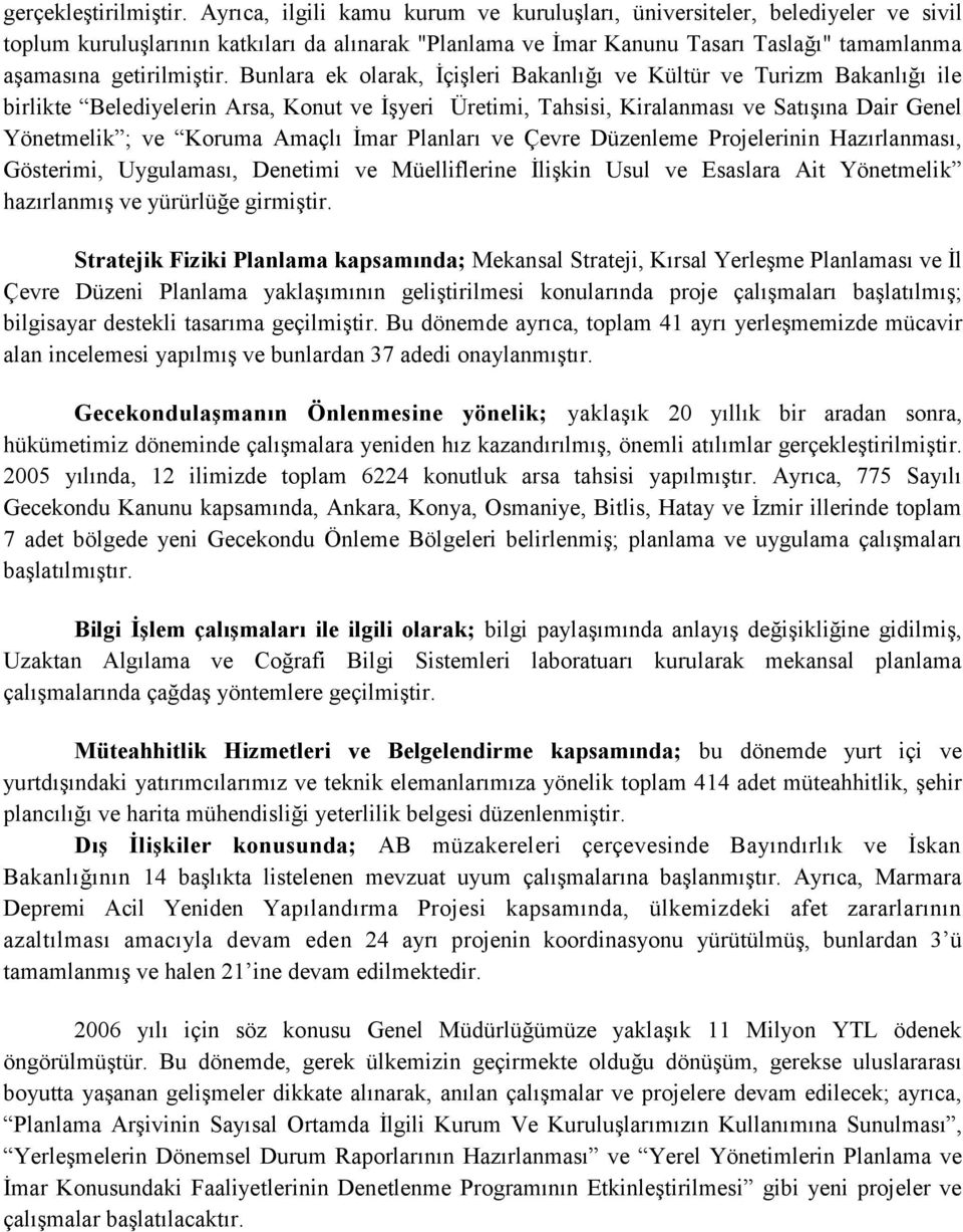 Bunlara ek olarak, İçişleri Bakanlığı ve Kültür ve Turizm Bakanlığı ile birlikte Belediyelerin Arsa, Konut ve İşyeri Üretimi, Tahsisi, Kiralanması ve Satışına Dair Genel Yönetmelik ; ve Koruma Amaçlı