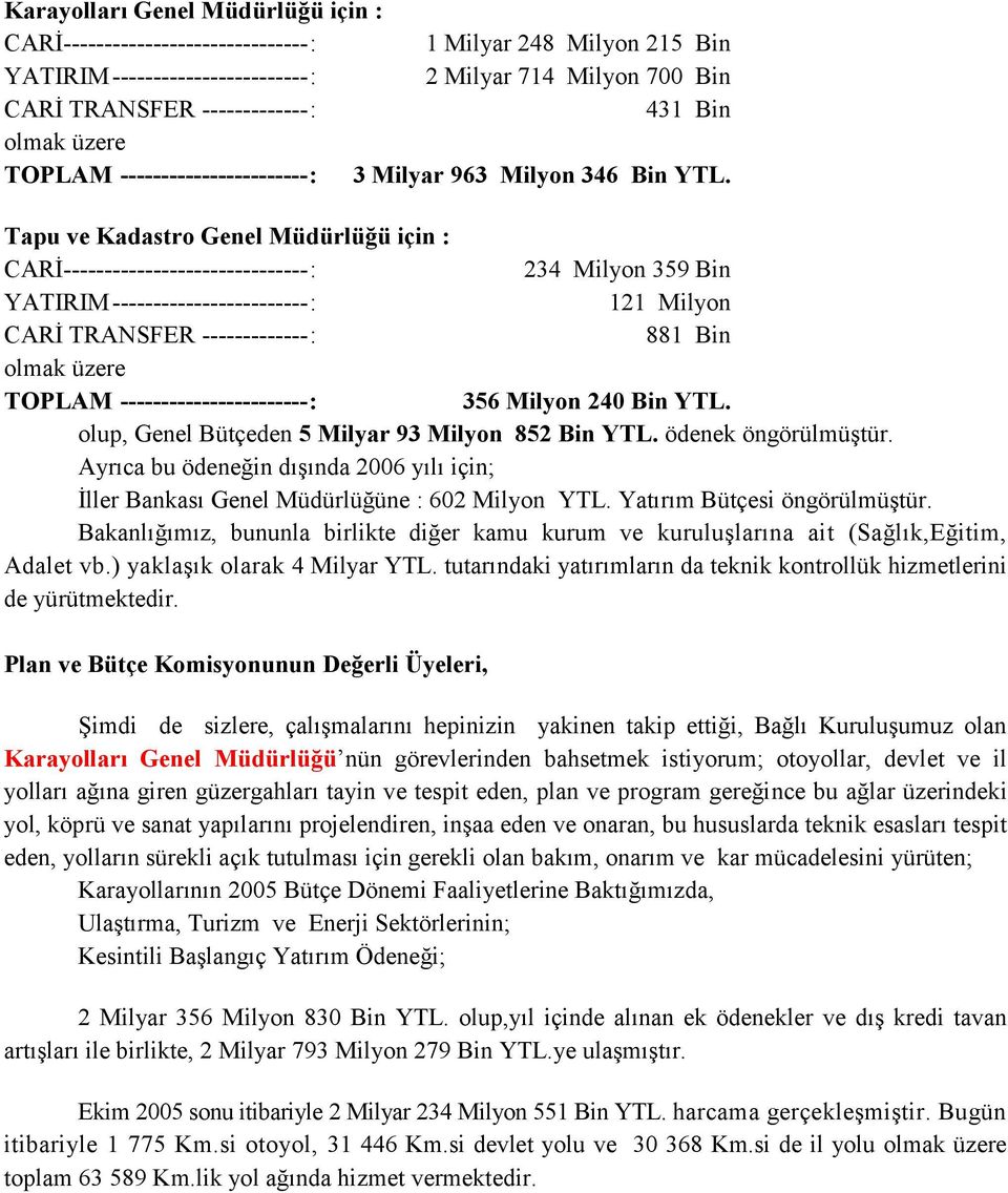 Tapu ve Kadastro Genel Müdürlüğü için : CARİ ------------------------------: 234 Milyon 359 Bin YATIRIM ------------------------: 121 Milyon CARİ TRANSFER -------------: 881 Bin olmak üzere TOPLAM