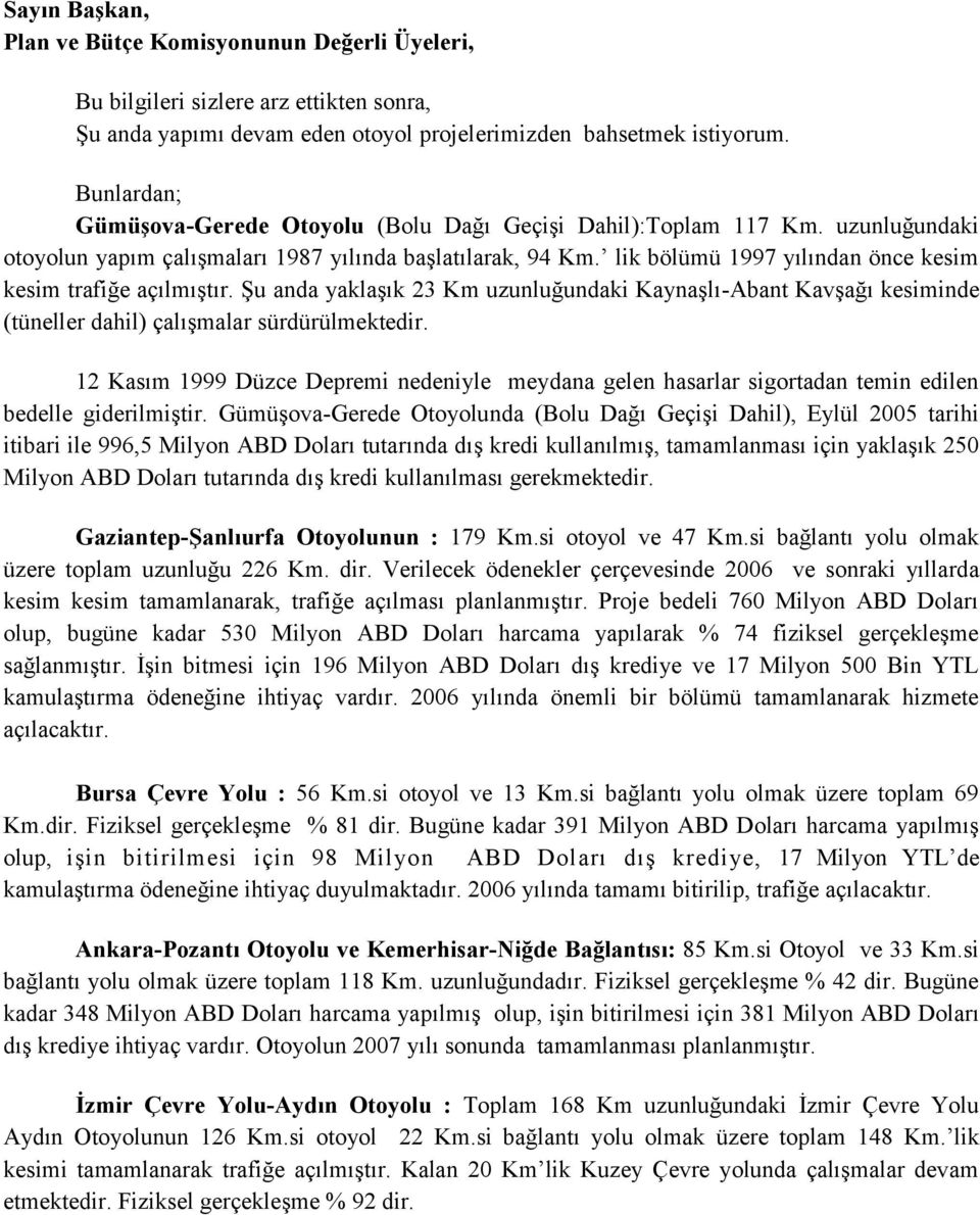 lik bölümü 1997 yılından önce kesim kesim trafiğe açılmıştır. Şu anda yaklaşık 23 Km uzunluğundaki Kaynaşlı-Abant Kavşağı kesiminde (tüneller dahil) çalışmalar sürdürülmektedir.