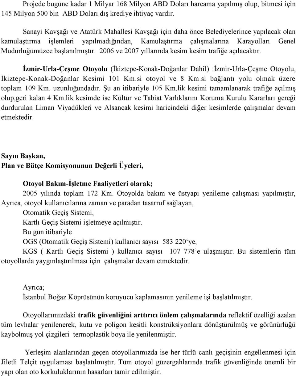 başlanılmıştır. 2006 ve 2007 yıllarında kesim kesim trafiğe açılacaktır. Ġzmir-Urla-ÇeĢme Otoyolu (İkiztepe-Konak-Doğanlar Dahil) :İzmir-Urla-Çeşme Otoyolu, İkiztepe-Konak-Doğanlar Kesimi 101 Km.