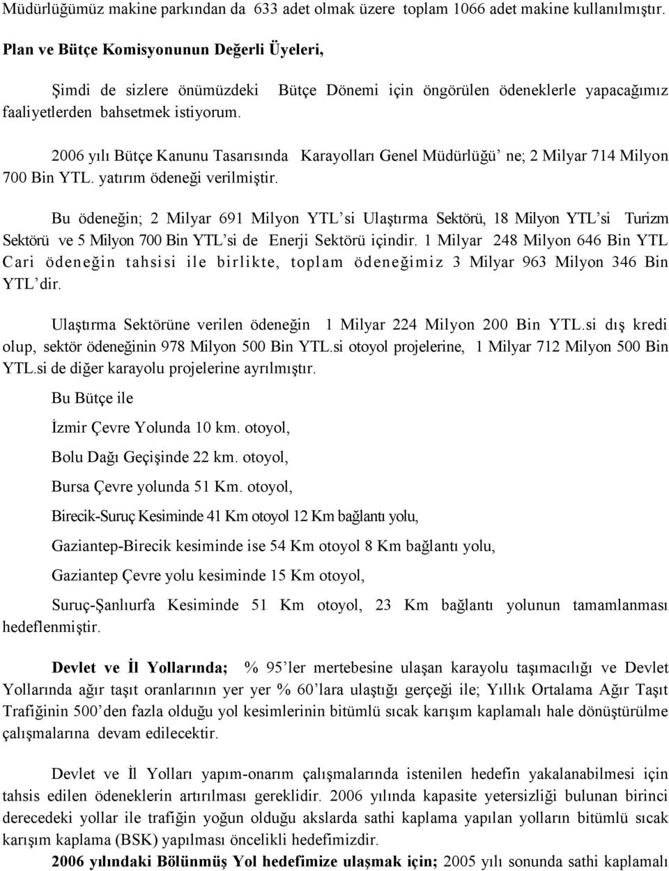 Bütçe Dönemi için öngörülen ödeneklerle yapacağımız 2006 yılı Bütçe Kanunu Tasarısında Karayolları Genel Müdürlüğü ne; 2 Milyar 714 Milyon 700 Bin YTL. yatırım ödeneği verilmiştir.