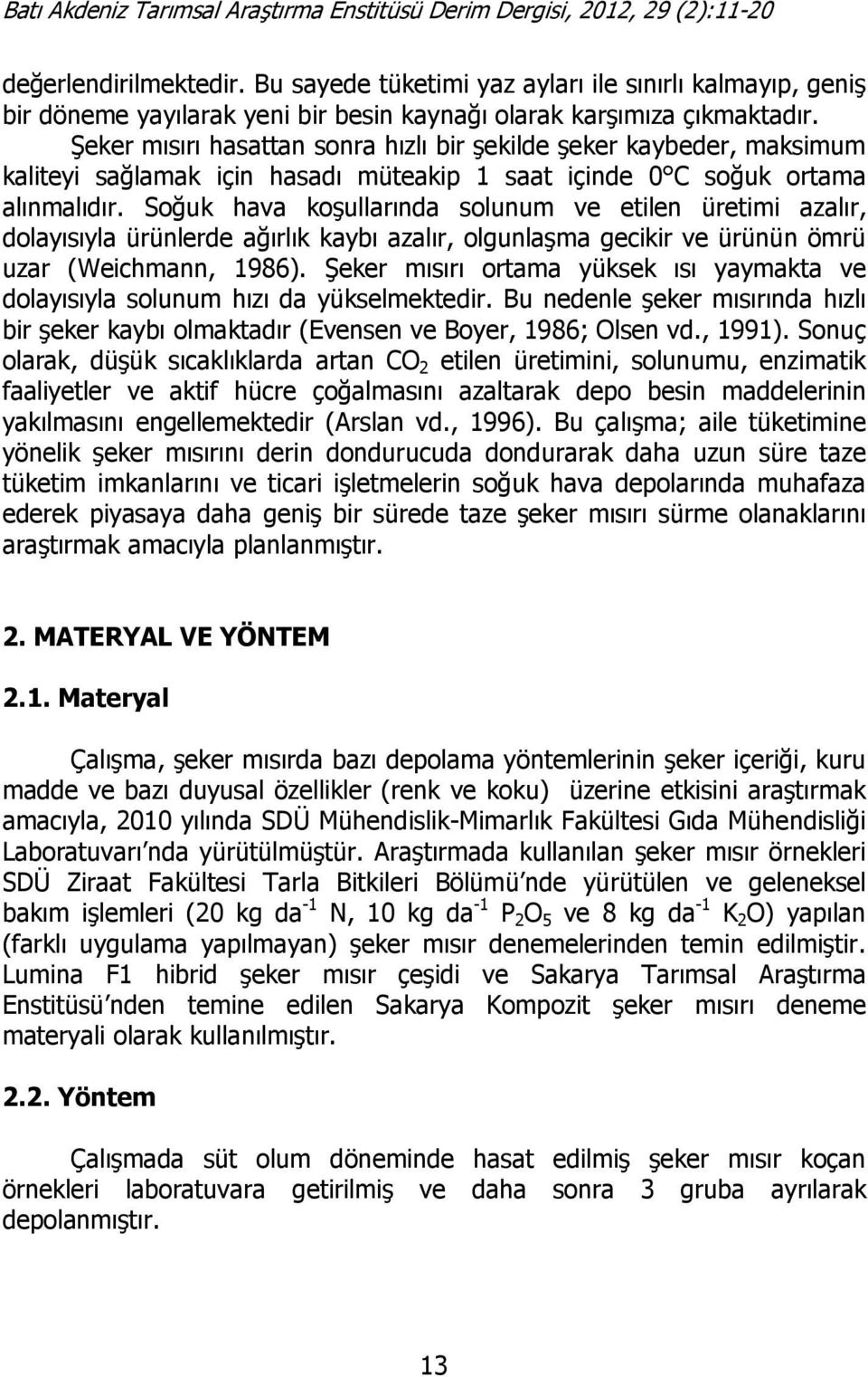 Soğuk hava koşullarında solunum ve etilen üretimi azalır, dolayısıyla ürünlerde ağırlık kaybı azalır, olgunlaşma gecikir ve ürünün ömrü uzar (Weichmann, 1986).