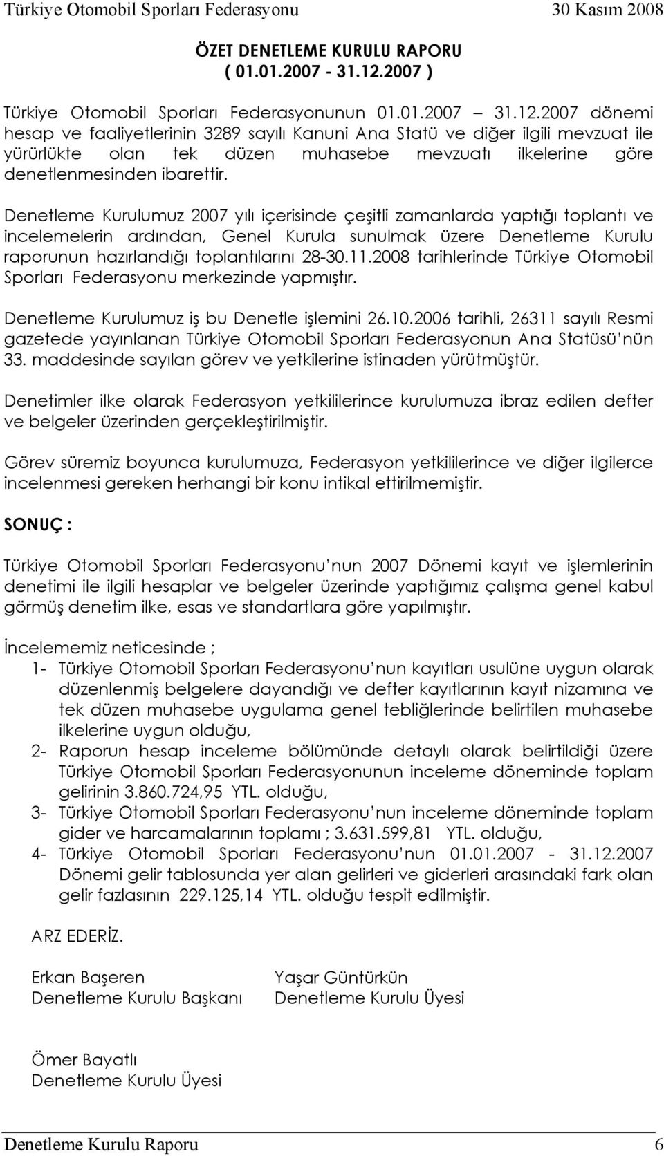 2007 dönemi hesap ve faaliyetlerinin 3289 sayılı Kanuni Ana Statü ve diğer ilgili mevzuat ile yürürlükte olan tek düzen muhasebe mevzuatı ilkelerine göre denetlenmesinden ibarettir.