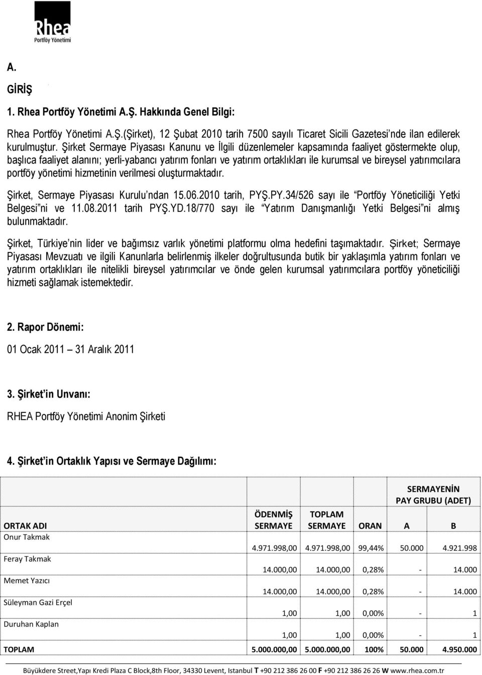 yatırımcılara portföy yönetimi hizmetinin verilmesi oluşturmaktadır. Şirket, Sermaye Piyasası Kurulu ndan 15.06.2010 tarih, PYŞ.PY.34/526 sayı ile Portföy Yöneticiliği Yetki Belgesi ni ve 11.08.
