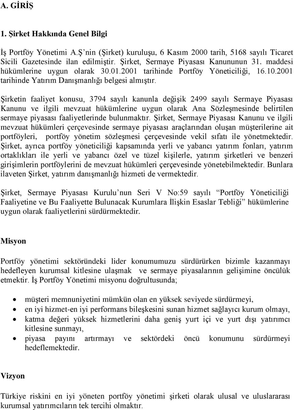 ġirketin faaliyet konusu, 3794 sayılı kanunla değiģik 2499 sayılı Sermaye Piyasası Kanunu ve ilgili mevzuat hükümlerine uygun olarak Ana SözleĢmesinde belirtilen sermaye piyasası faaliyetlerinde