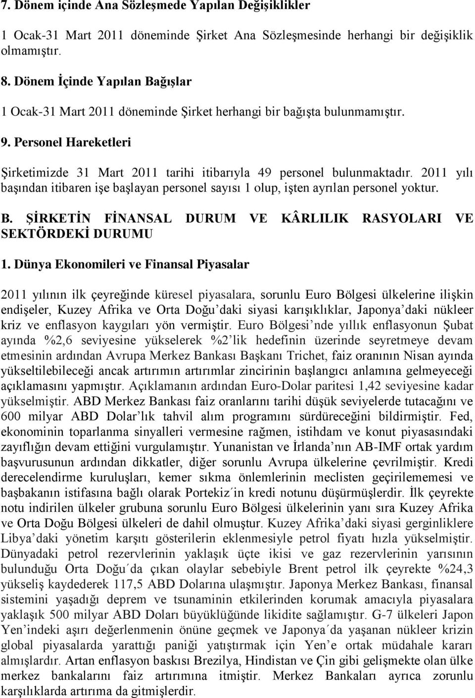 2011 yılı baģından itibaren iģe baģlayan personel sayısı 1 olup, iģten ayrılan personel yoktur. B. ŞİRKETİN FİNANSAL DURUM VE KÂRLILIK RASYOLARI VE SEKTÖRDEKİ DURUMU 1.