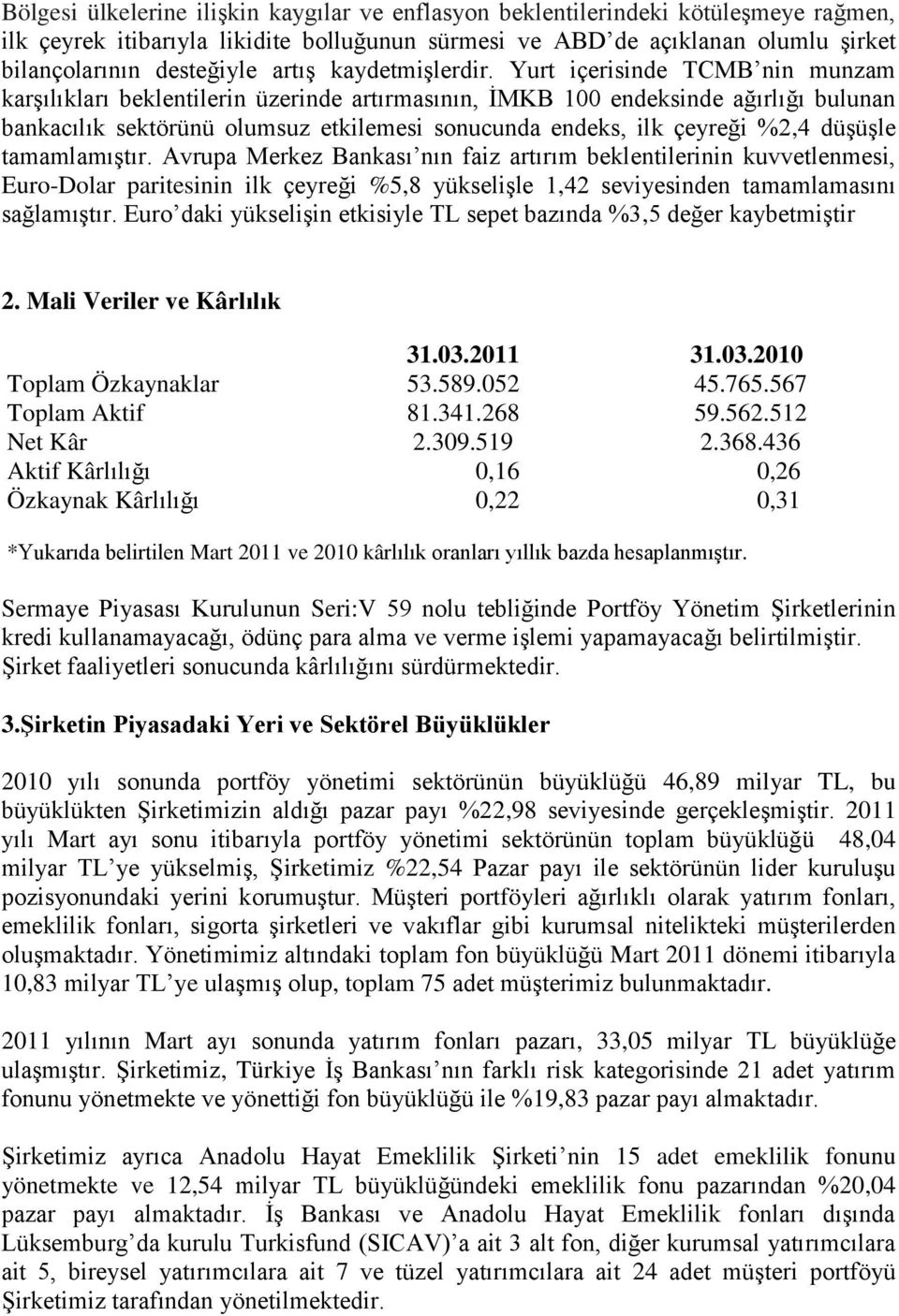 Yurt içerisinde TCMB nin munzam karģılıkları beklentilerin üzerinde artırmasının, ĠMKB 100 endeksinde ağırlığı bulunan bankacılık sektörünü olumsuz etkilemesi sonucunda endeks, ilk çeyreği %2,4