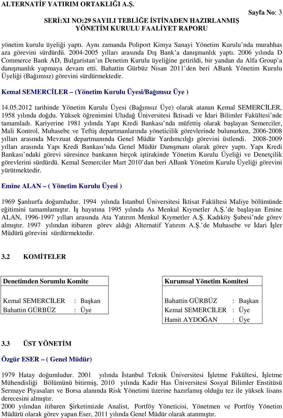 Bahattin Gürbüz Nisan 2011 den beri ABank Yönetim Kurulu Üyeliği (Bağımsız) görevini sürdürmektedir. Kemal SEMERCİLER (Yönetim Kurulu Üyesi/Bağımsız Üye ) 14.05.