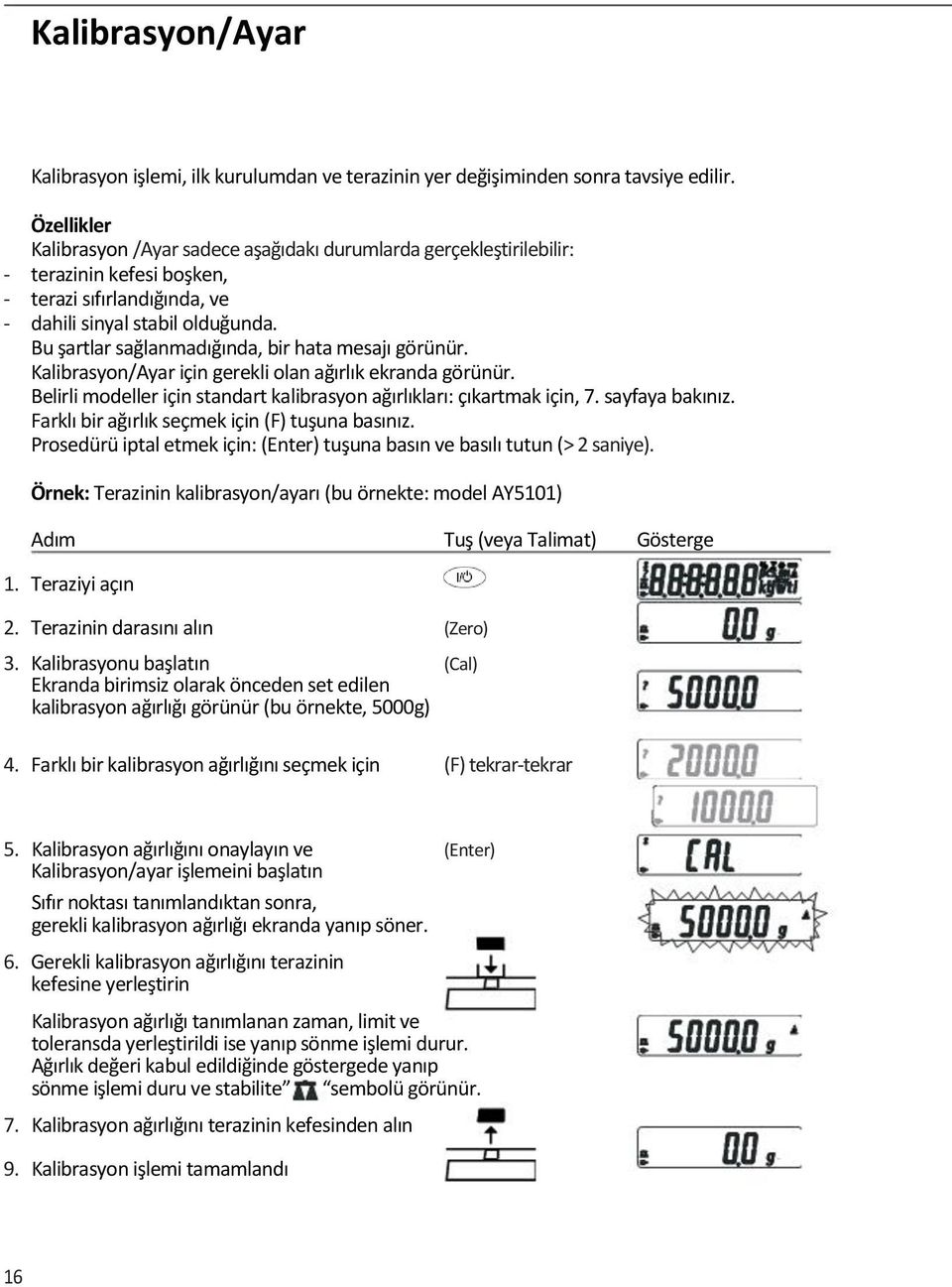 Bu şartlar sağlanmadığında, bir hata mesajı görünür. Kalibrasyon/Ayar için gerekli olan ağırlık ekranda görünür. Belirli modeller için standart kalibrasyon ağırlıkları: çıkartmak için, 7.