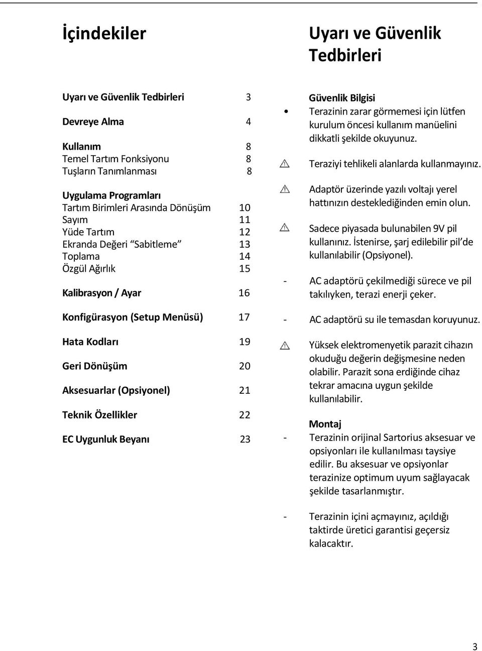 (Opsiyonel) 21 Teknik Özellikler 22 EC Uygunluk Beyanı 23 Güvenlik Bilgisi Terazinin zarar görmemesi için lütfen kurulum öncesi kullanım manüelini dikkatli şekilde okuyunuz.