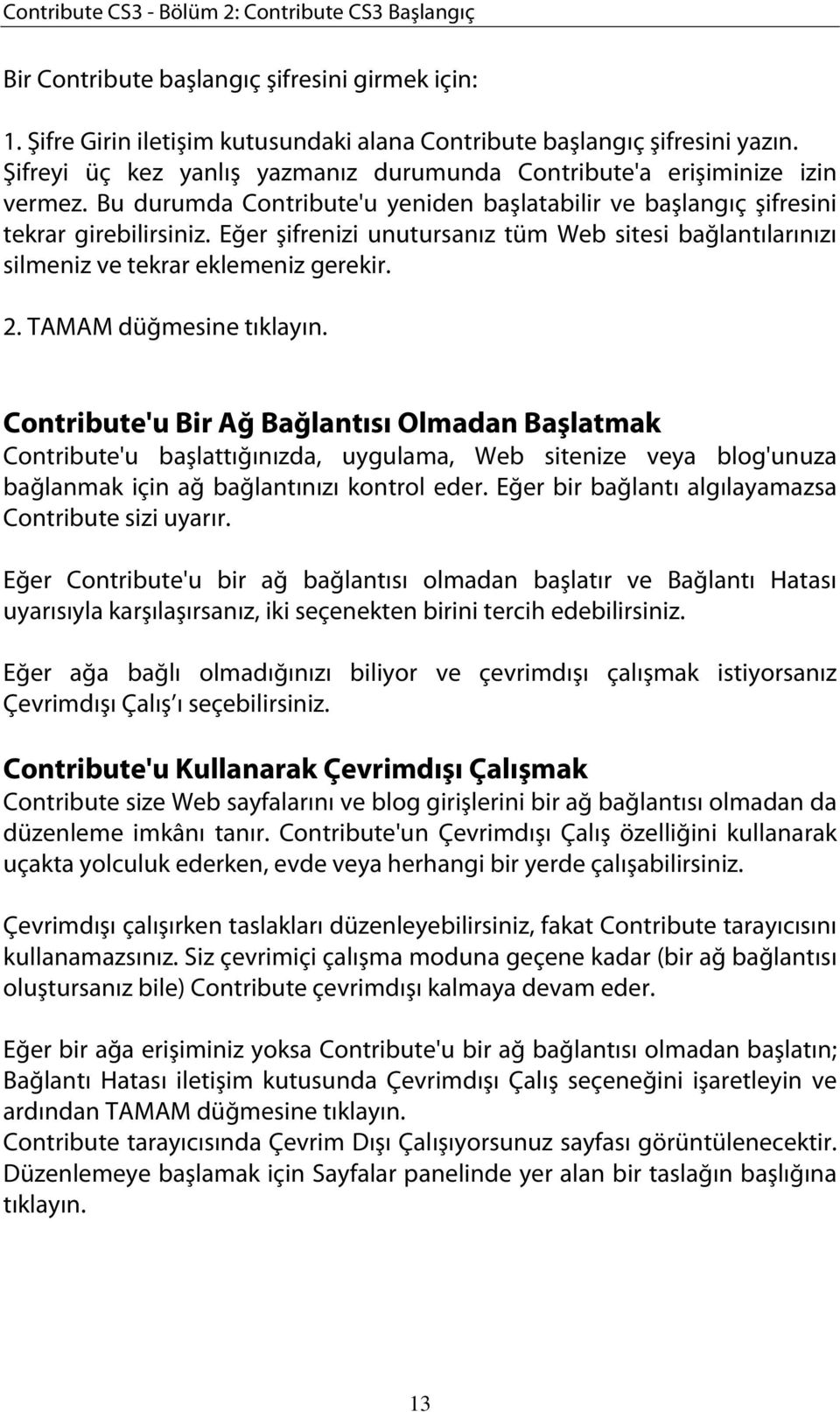 Eğer şifrenizi unutursanız tüm Web sitesi bağlantılarınızı silmeniz ve tekrar eklemeniz gerekir. 2. TAMAM düğmesine tıklayın.