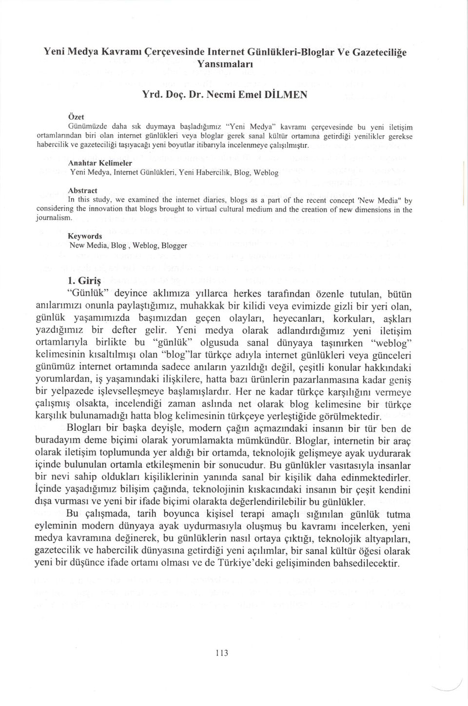 iltiir ortamrna getirdi[i yenilikler gerekse habercilik ve gazetecili!i tagryaca!r yeni boyutlar itibarryla incelenmeye gahgrlmrptrr. Anahtar Kelimeler Yeni Medya. Intemet Giinltiklen.