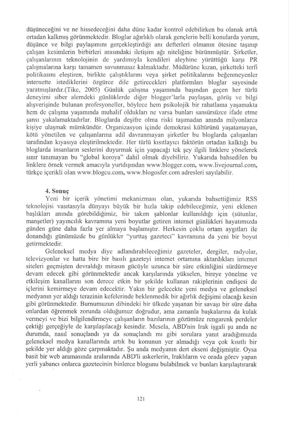 niteliline biiriinmii$tiir. $irketler, gahqanlannrn teknolojinin de yardrmryla kendileri aleyhine yiir0ttiilii kargr PR gahqmalanna kargr tamamen savunmaslz kalmaktadrr.