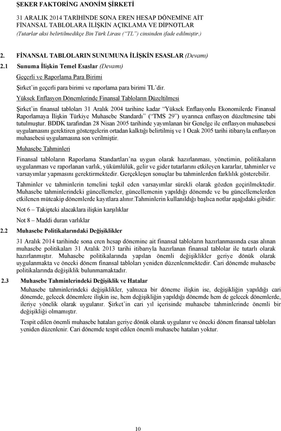 Yüksek Enflasyon Dönemlerinde Finansal Tabloların Düzeltilmesi Şirket in finansal tabloları 31 Aralık 2004 tarihine kadar Yüksek Enflasyonlu Ekonomilerde Finansal Raporlamaya İlişkin Türkiye Muhasebe