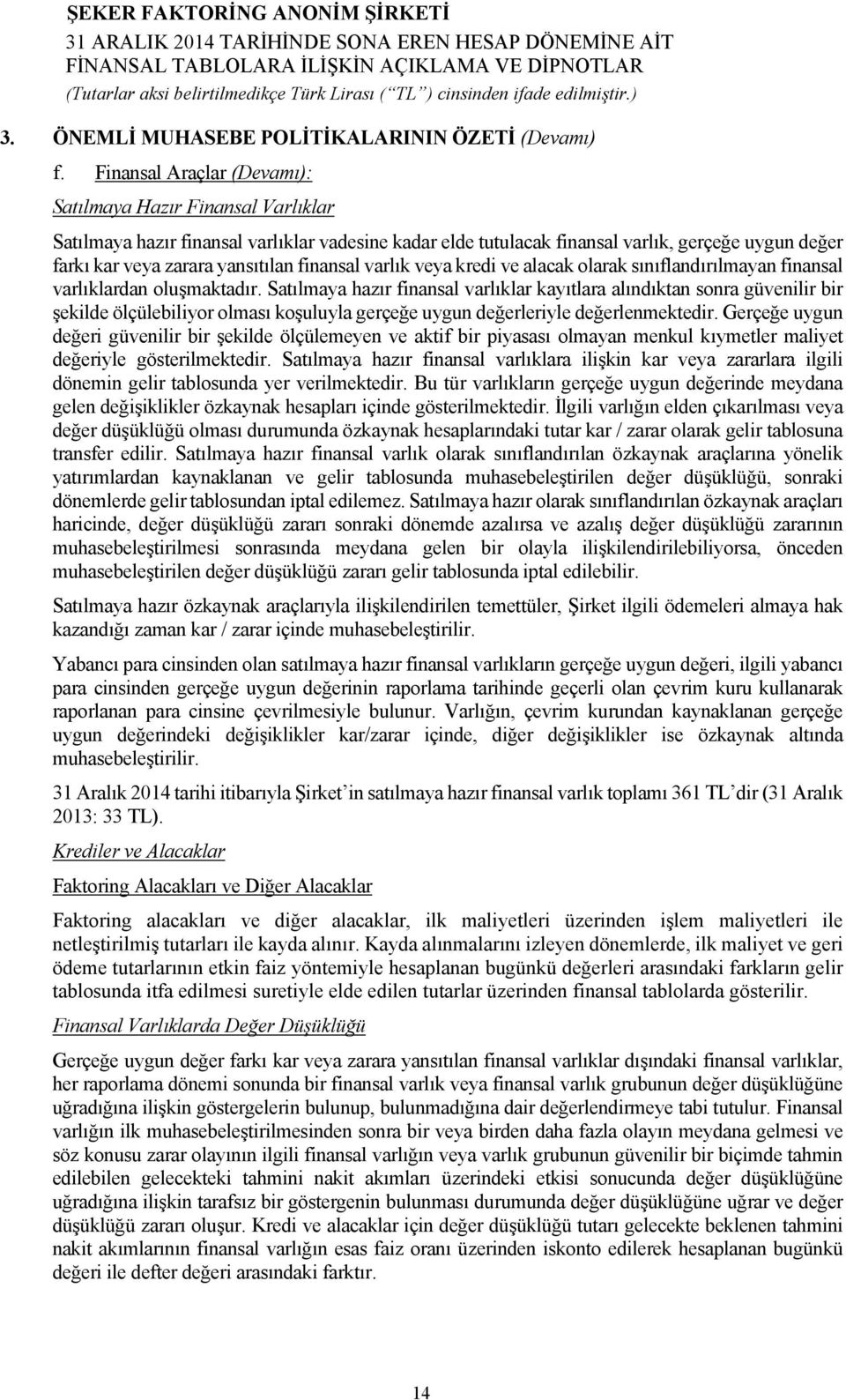 finansal varlık veya kredi ve alacak olarak sınıflandırılmayan finansal varlıklardan oluşmaktadır.