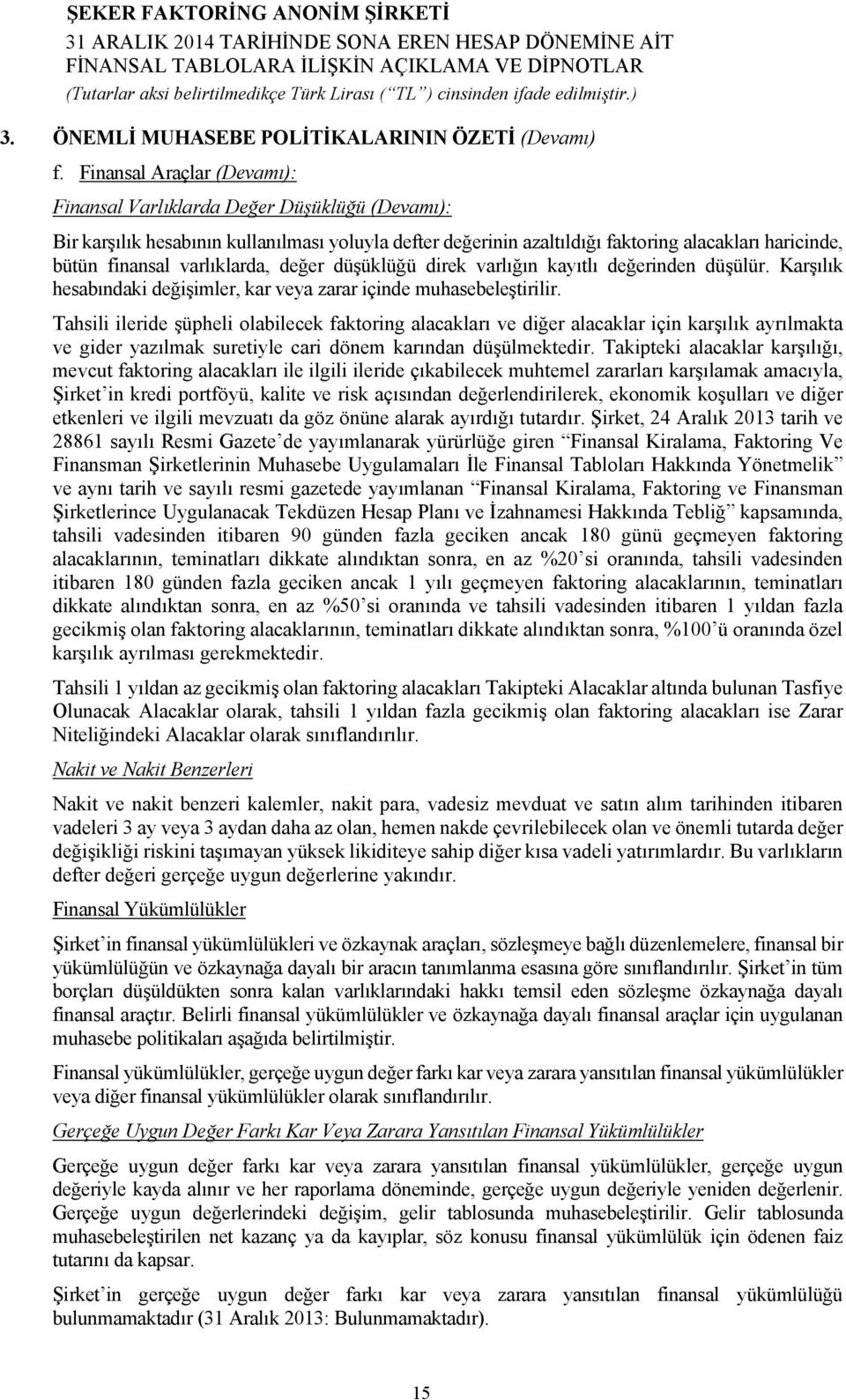 varlıklarda, değer düşüklüğü direk varlığın kayıtlı değerinden düşülür. Karşılık hesabındaki değişimler, kar veya zarar içinde muhasebeleştirilir.