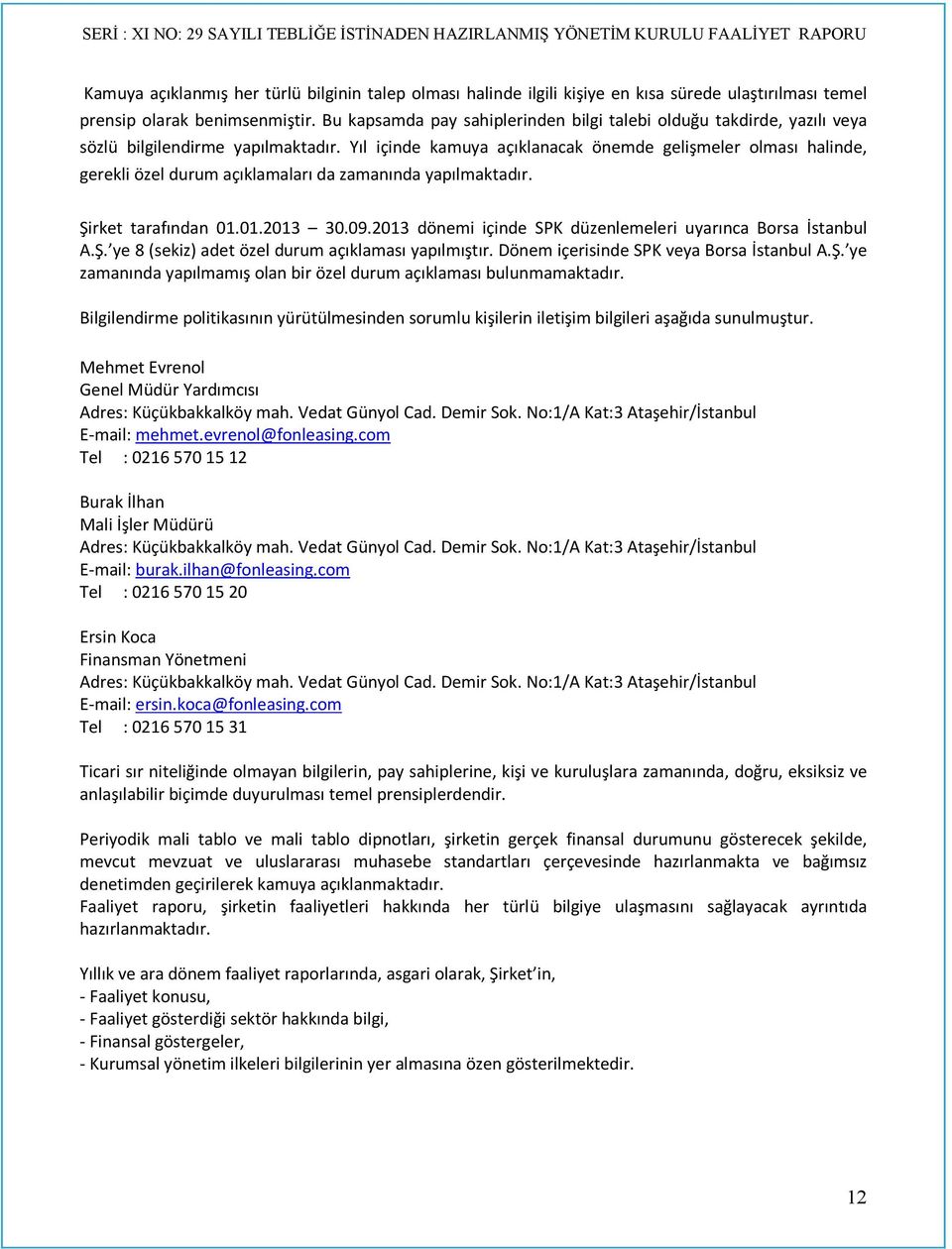 Yıl içinde kamuya açıklanacak önemde gelişmeler olması halinde, gerekli özel durum açıklamaları da zamanında yapılmaktadır. Şirket tarafından 01.01.2013 30.09.