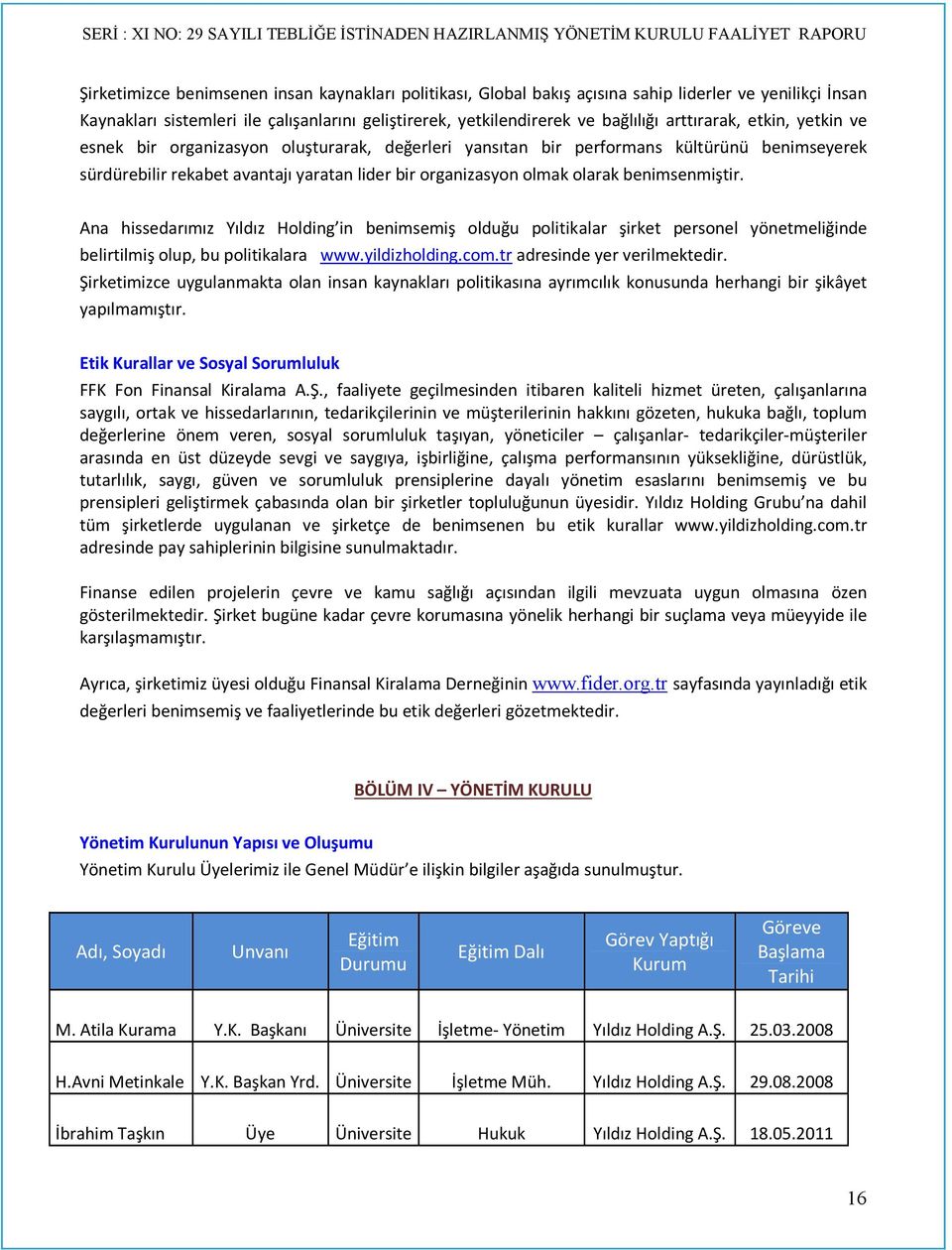 benimsenmiştir. Ana hissedarımız Yıldız Holding in benimsemiş olduğu politikalar şirket personel yönetmeliğinde belirtilmiş olup, bu politikalara www.yildizholding.com.tr adresinde yer verilmektedir.