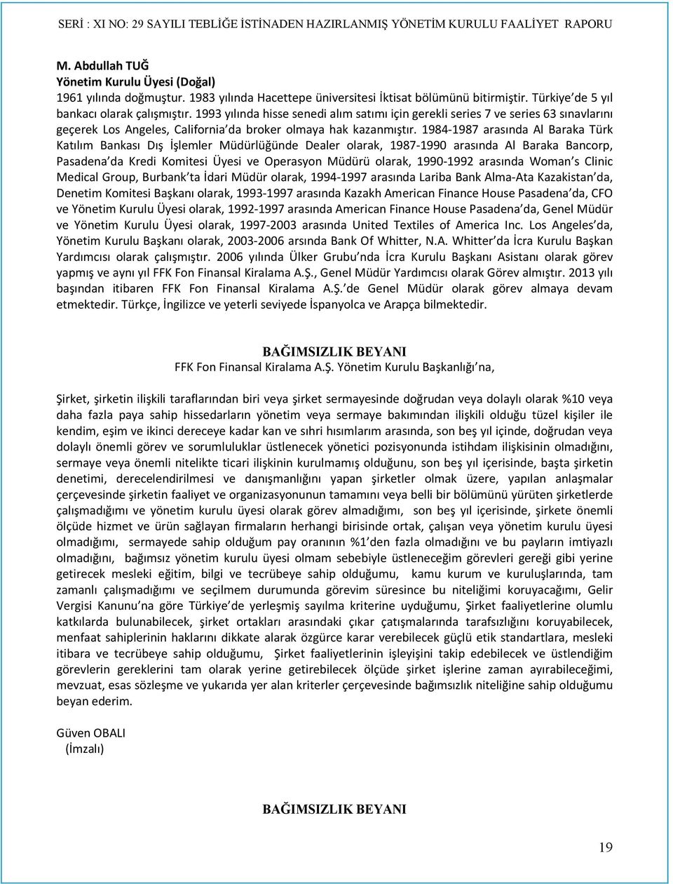 1984-1987 arasında Al Baraka Türk Katılım Bankası Dış İşlemler Müdürlüğünde Dealer olarak, 1987-1990 arasında Al Baraka Bancorp, Pasadena da Kredi Komitesi Üyesi ve Operasyon Müdürü olarak, 1990-1992