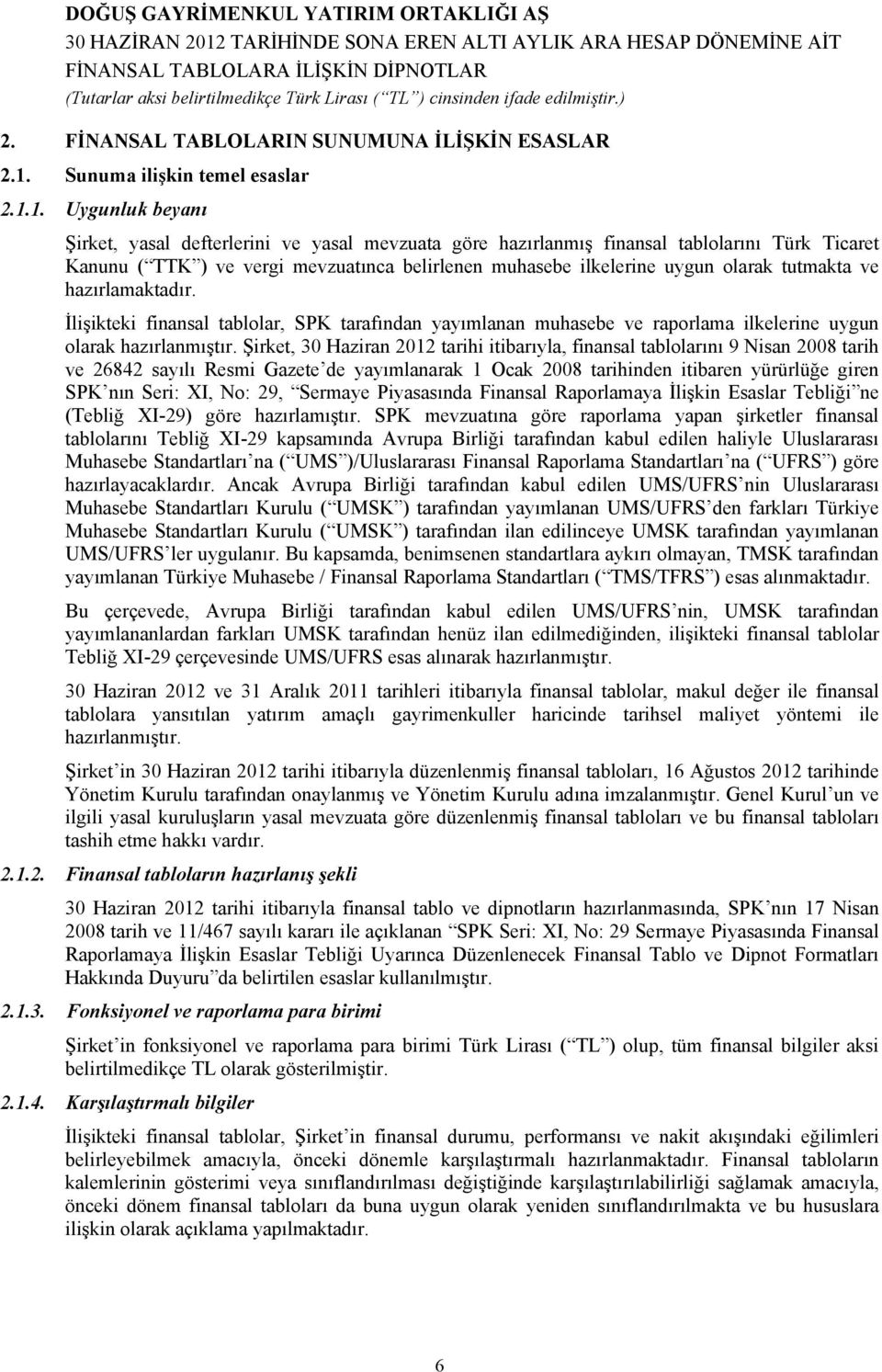 1. Uygunluk beyanı Şirket, yasal defterlerini ve yasal mevzuata göre hazırlanmış finansal tablolarını Türk Ticaret Kanunu ( TTK ) ve vergi mevzuatınca belirlenen muhasebe ilkelerine uygun olarak