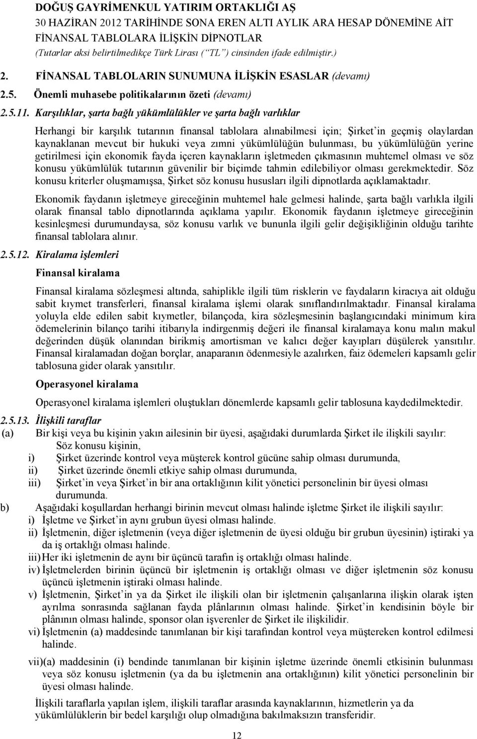 zımni yükümlülüğün bulunması, bu yükümlülüğün yerine getirilmesi için ekonomik fayda içeren kaynakların işletmeden çıkmasının muhtemel olması ve söz konusu yükümlülük tutarının güvenilir bir biçimde