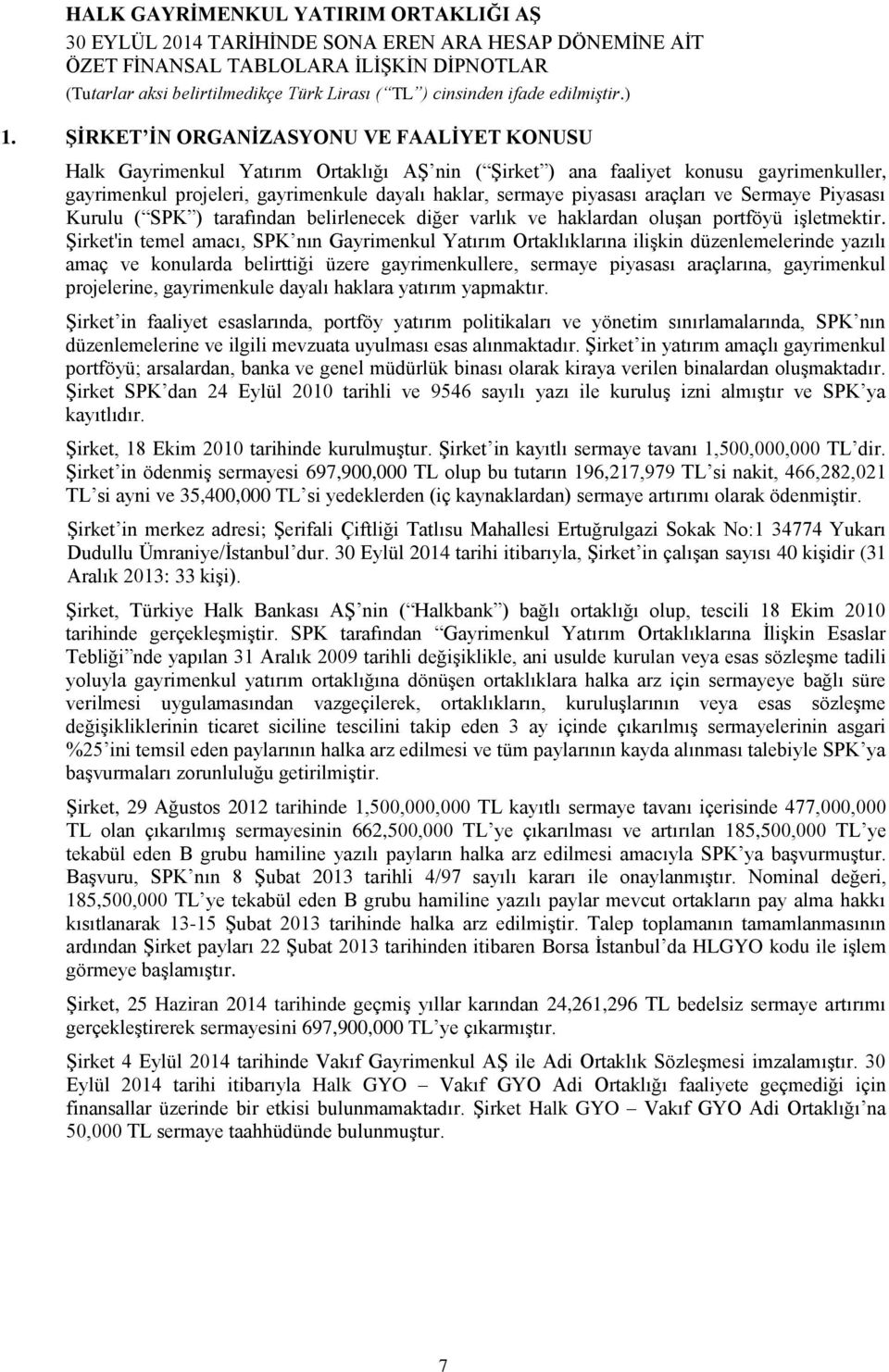 Şirket'in temel amacı, SPK nın Gayrimenkul Yatırım Ortaklıklarına ilişkin düzenlemelerinde yazılı amaç ve konularda belirttiği üzere gayrimenkullere, sermaye piyasası araçlarına, gayrimenkul