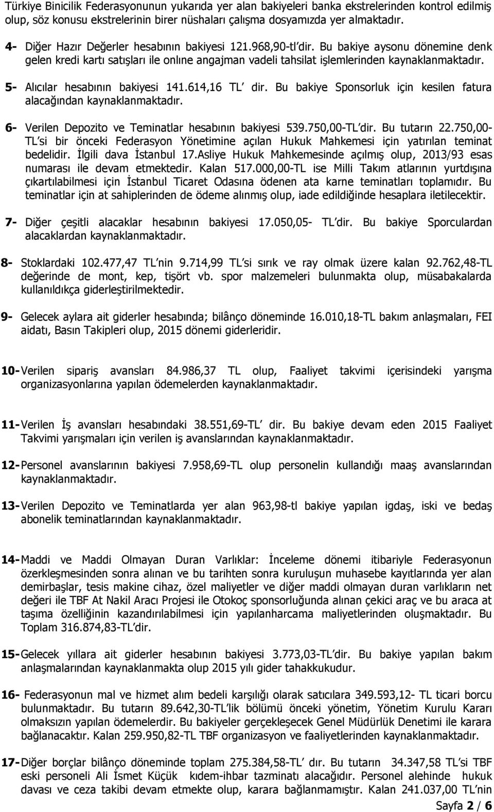 5- Alıcılar hesabının bakiyesi 141.614,16 TL dir. Bu bakiye Sponsorluk için kesilen fatura alacağından kaynaklanmaktadır. 6- Verilen Depozito ve Teminatlar hesabının bakiyesi 539.750,00-TL dir.