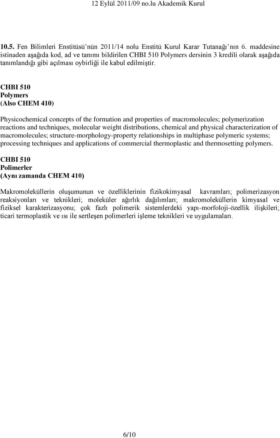 CHBI 510 Polymers (Also CHEM 410) Physicochemical concepts of the formation and properties of macromolecules; polymerization reactions and techniques, molecular weight distributions, chemical and