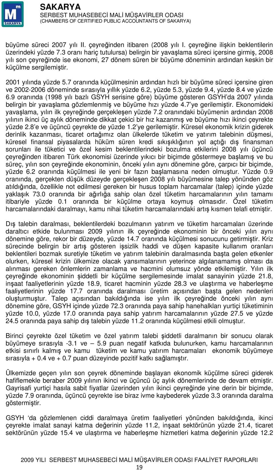 2001 yılında yüzde 5.7 oranında küçülmesinin ardından hızlı bir büyüme süreci içersine giren ve 2002-2006 döneminde sırasıyla yıllık yüzde 6.2, yüzde 5.3, yüzde 9.4, yüzde 8.4 ve yüzde 6.