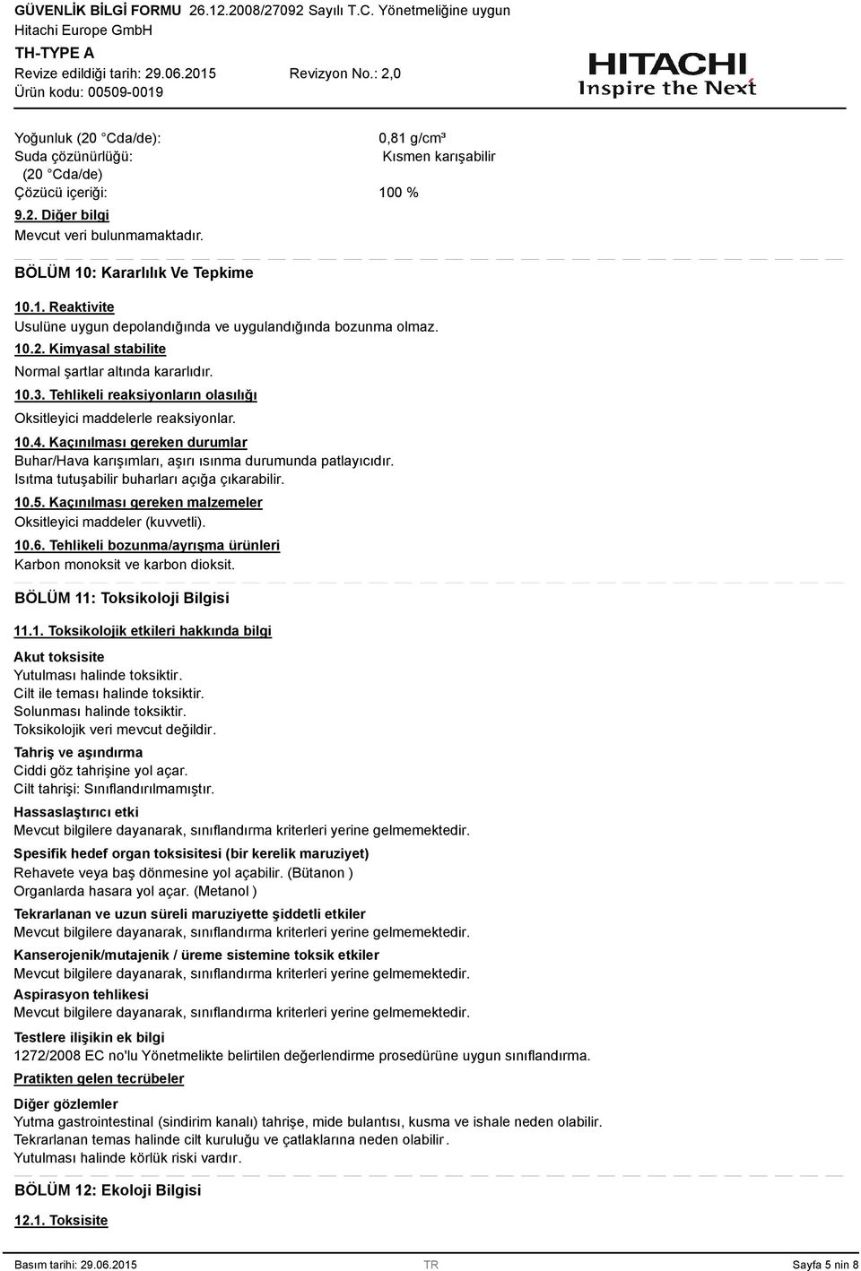 Kaçınılması gereken durumlar Buhar/Hava karışımları, aşırı ısınma durumunda patlayıcıdır. Isıtma tutuşabilir buharları açığa çıkarabilir. 10.5.