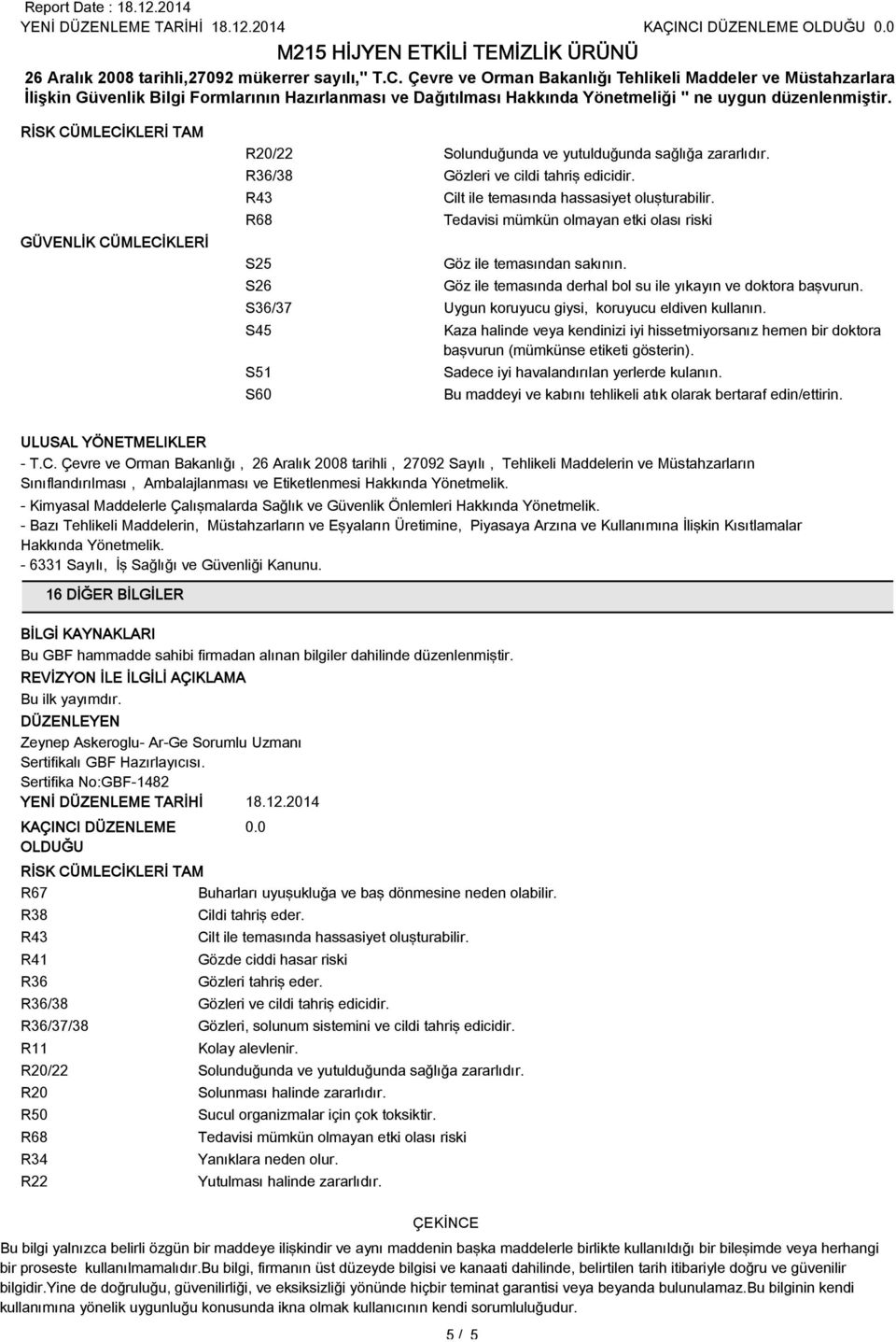 S36/37 Uygun koruyucu giysi, koruyucu eldiven kullanın. S45 S51 S60 Kaza halinde veya kendinizi iyi hissetmiyorsanız hemen bir doktora başvurun (mümkünse etiketi gösterin).