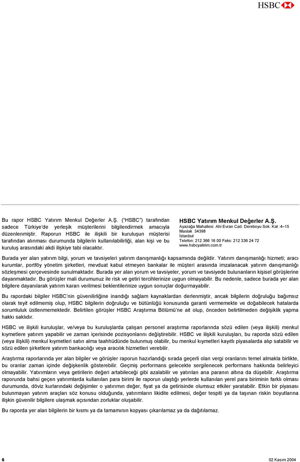 HSBC Yatırım Menkul Değerler A.Ş. Ayazağa Mahallesi Ahi Evran Cad. Dereboyu Sok. Kat :4 15 Maslak 34398 İstanbul Telefon: 212 366 16 00 Faks: 212 336 24 72 www.hsbcyatirim.com.