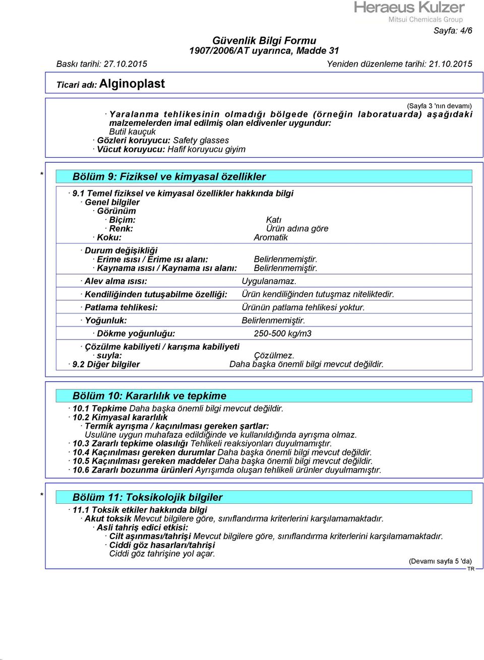 1 Temel fiziksel ve kimyasal özellikler hakkında bilgi Genel bilgiler Görünüm Biçim: Katı Renk: Ürün adına göre Koku: Aromatik Durum değişikliği Erime ısısı / Erime ısı alanı: Belirlenmemiştir.