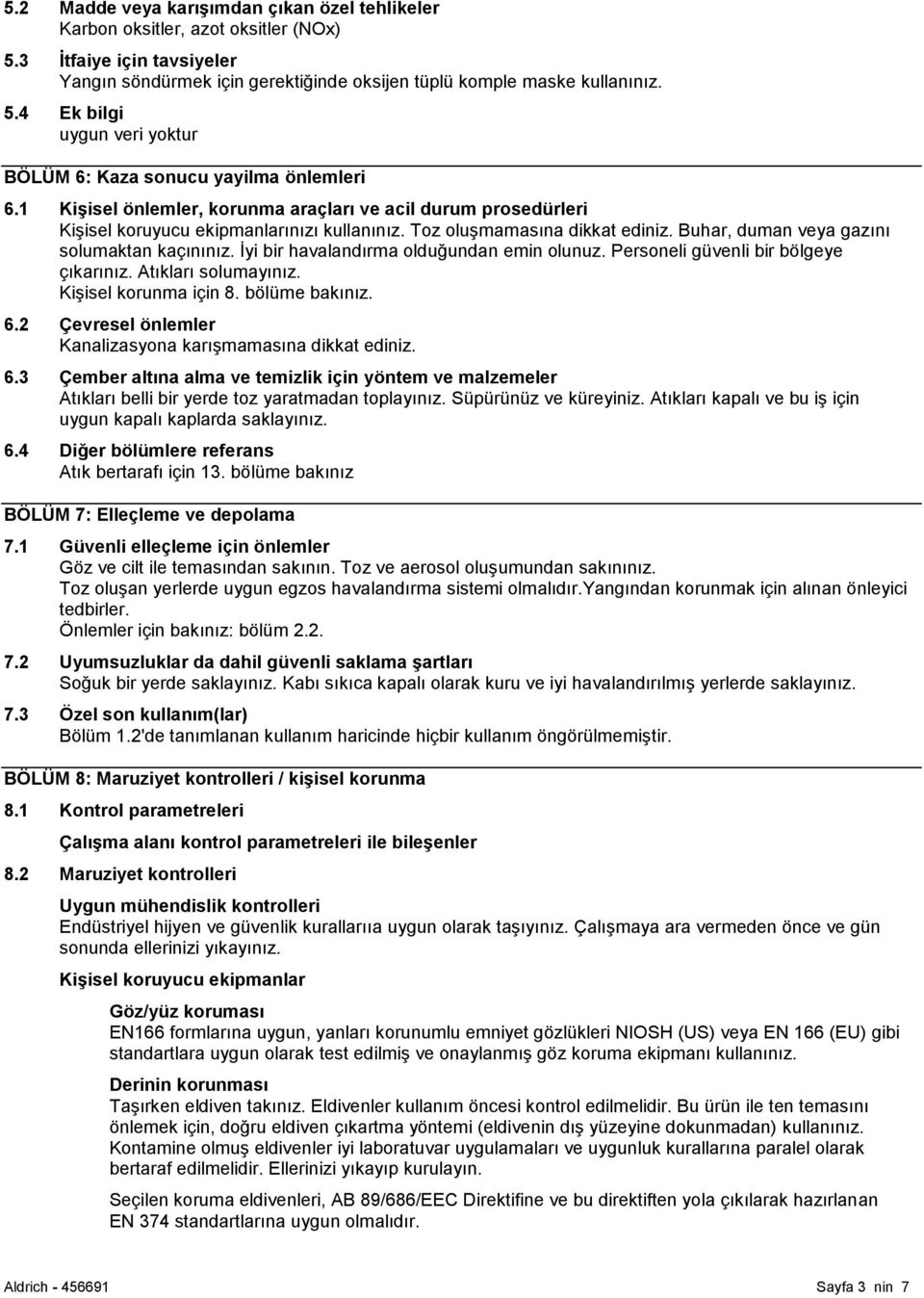 İyi bir havalandırma olduğundan emin olunuz. Personeli güvenli bir bölgeye çıkarınız. Atıkları solumayınız. Kişisel korunma için 8. bölüme bakınız. 6.