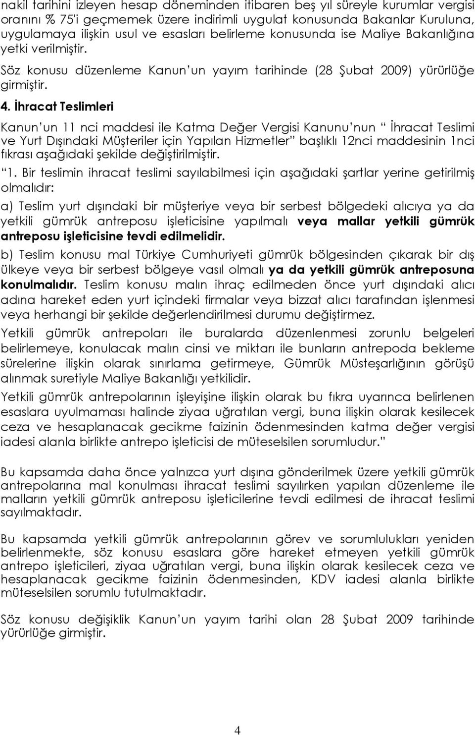 İhracat Teslimleri Kanun un 11 nci maddesi ile Katma Değer Vergisi Kanunu nun İhracat Teslimi ve Yurt Dışındaki Müşteriler için Yapılan Hizmetler başlıklı 12nci maddesinin 1nci fıkrası aşağıdaki