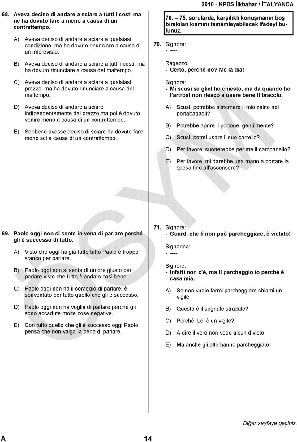 B) Aveva deciso di andare a sciare a tutti i costi, ma ha dovuto rinunciare a causa del maltempo. C) Aveva deciso di andare a sciare a qualsiasi prezzo, ma ha dovuto rinunciare a causa del maltempo.