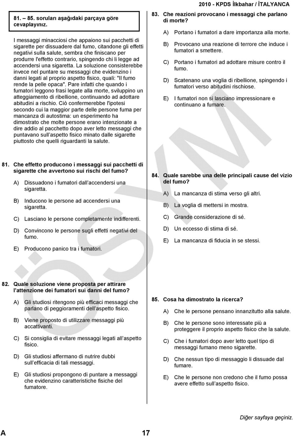 chi li legge ad accendersi una sigaretta. La soluzione consisterebbe invece nel puntare su messaggi che evidenzino i danni legati al proprio aspetto fisico, quali: "Il fumo rende la pelle opaca".