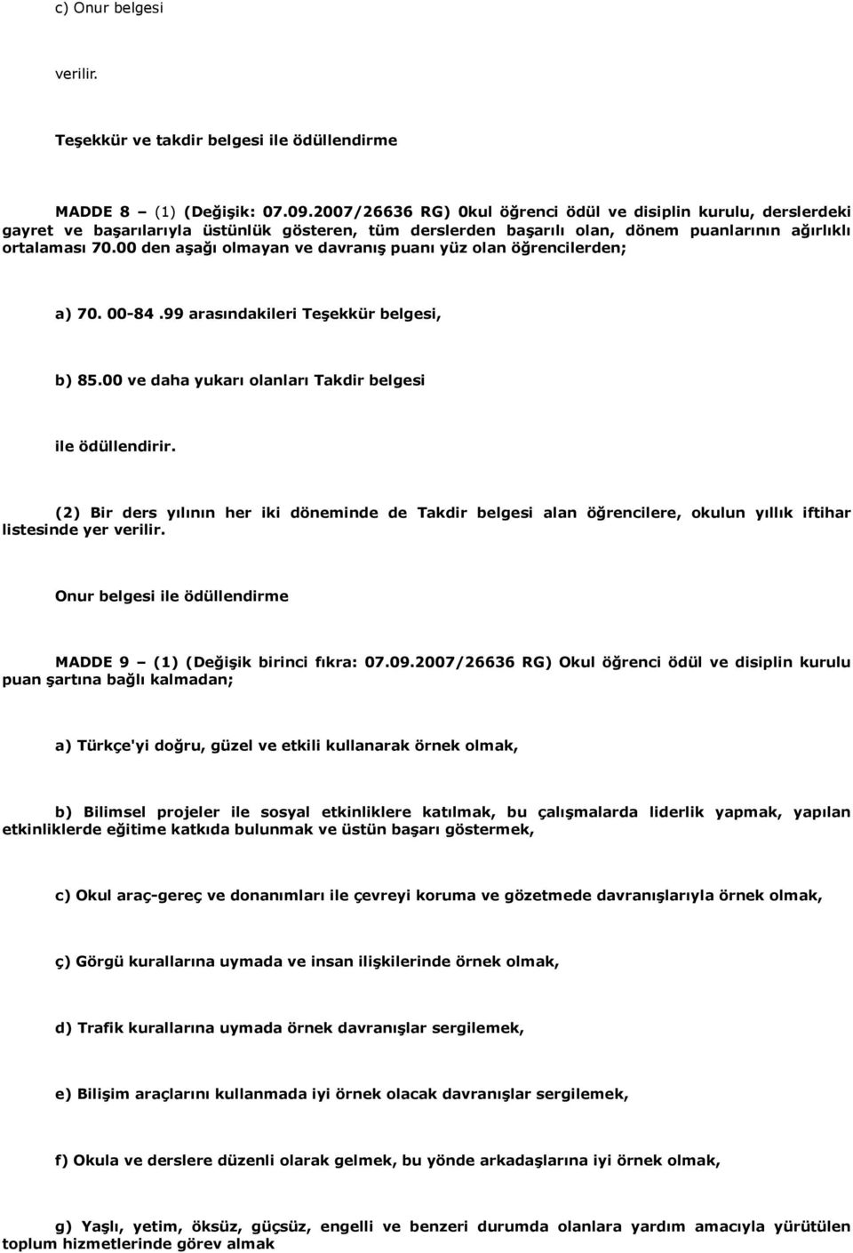 00 den aşağı olmayan ve davranış puanı yüz olan öğrencilerden; a) 70. 00-84.99 arasındakileri Teşekkür belgesi, b) 85.00 ve daha yukarı olanları Takdir belgesi ile ödüllendirir.