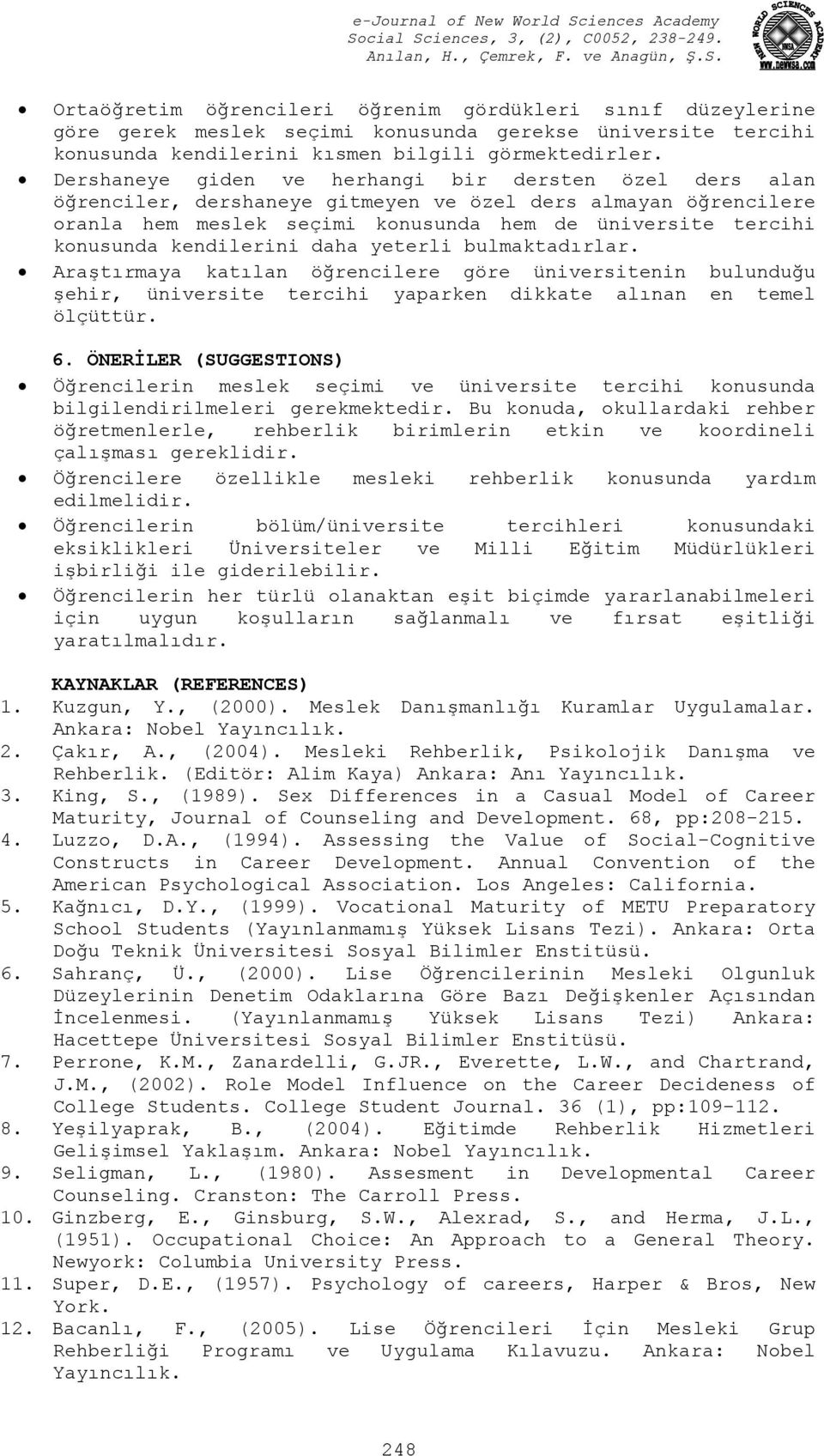 kendilerini daha yeterli bulmaktadırlar. Araştırmaya katılan öğrencilere göre üniversitenin bulunduğu şehir, üniversite tercihi yaparken dikkate alınan en temel ölçüttür. 6.