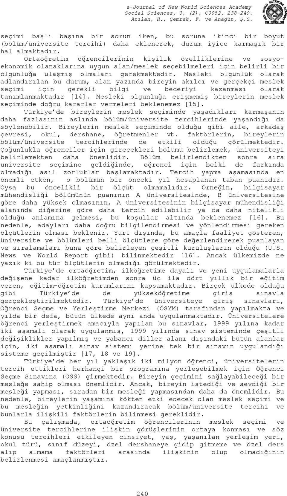 Mesleki olgunluk olarak adlandırılan bu durum, alan yazında bireyin akılcı ve gerçekçi meslek seçimi için gerekli bilgi ve beceriyi kazanması olarak tanımlanmaktadır [14].