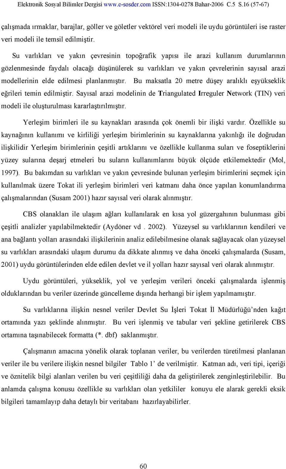 edilmesi planlanmıştır. Bu maksatla 20 metre düşey aralıklı eşyükseklik eğrileri temin edilmiştir.