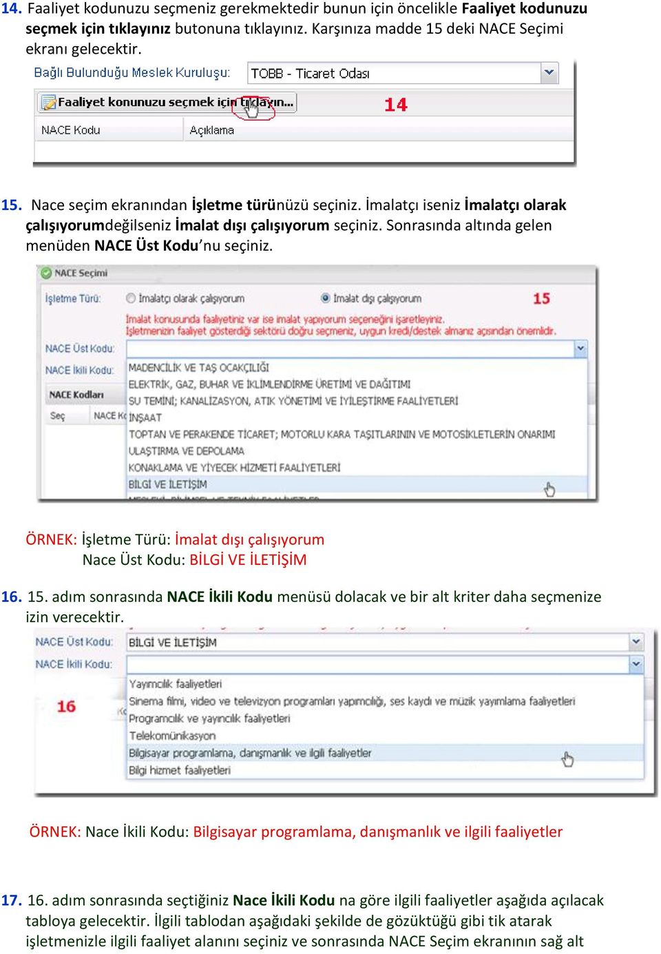 ÖRNEK: İşletme Türü: İmalat dışı çalışıyorum Nace Üst Kodu: BİLGİ VE İLETİŞİM 16. 15. adım sonrasında NACE İkili Kodu menüsü dolacak ve bir alt kriter daha seçmenize izin verecektir.