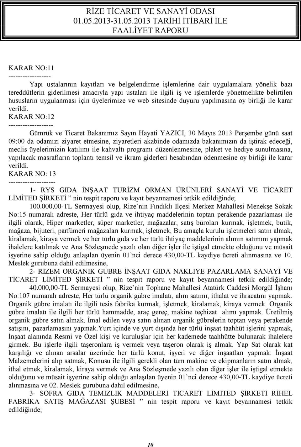 KARAR NO:12 - Gümrük ve Ticaret Bakanımız Sayın Hayati YAZICI, 30 Mayıs 2013 Perşembe günü saat 09:00 da odamızı ziyaret etmesine, ziyaretleri akabinde odamızda bakanımızın da iştirak edeceği, meclis