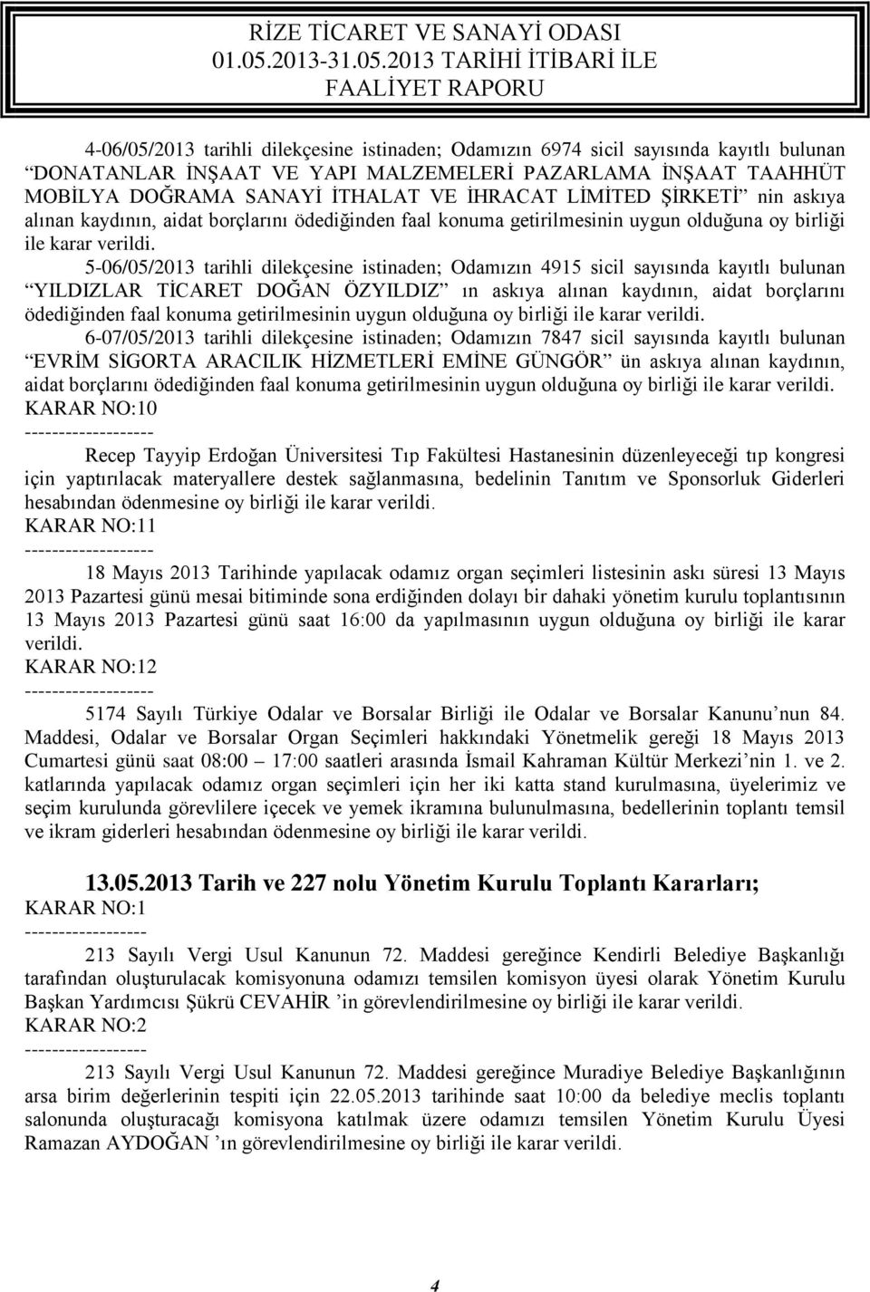 5-06/05/2013 tarihli dilekçesine istinaden; Odamızın 4915 sicil sayısında kayıtlı bulunan YILDIZLAR TİCARET DOĞAN ÖZYILDIZ ın askıya alınan kaydının, aidat borçlarını ödediğinden faal konuma