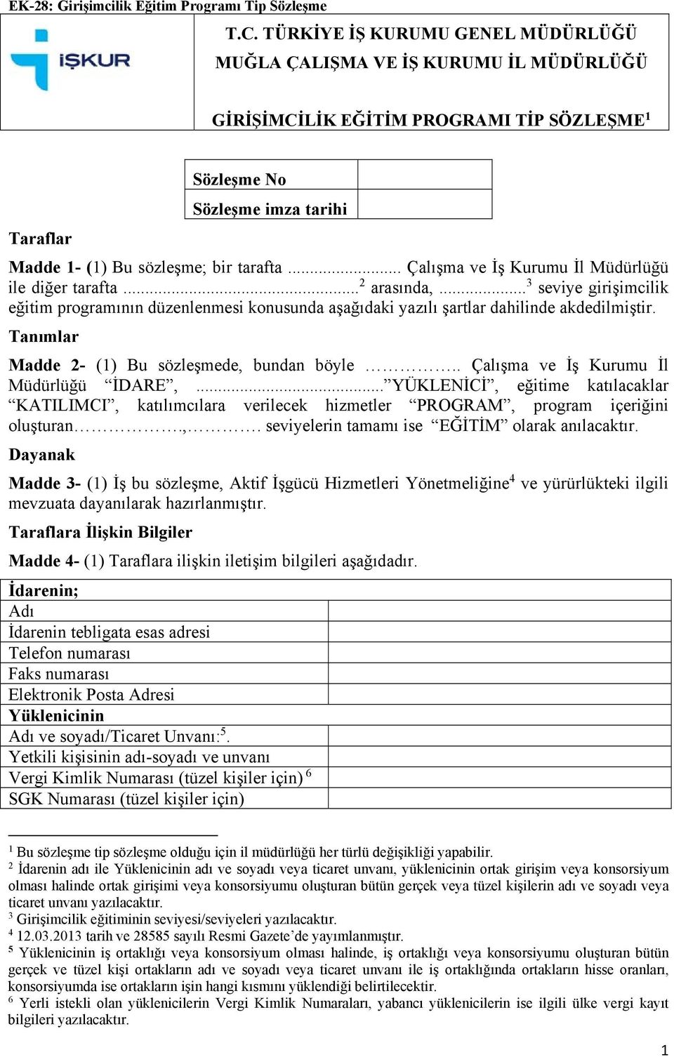 .. Çalışma ve İş Kurumu İl Müdürlüğü ile diğer tarafta... 2 arasında,... 3 seviye girişimcilik eğitim programının düzenlenmesi konusunda aşağıdaki yazılı şartlar dahilinde akdedilmiştir.