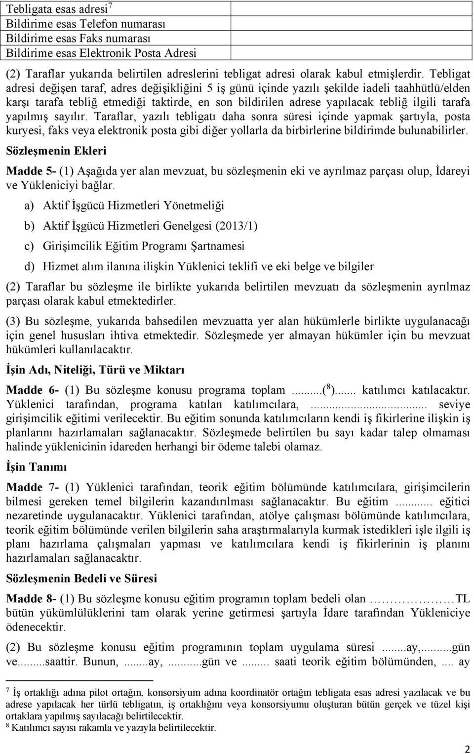 Tebligat adresi değişen taraf, adres değişikliğini 5 iş günü içinde yazılı şekilde iadeli taahhütlü/elden karşı tarafa tebliğ etmediği taktirde, en son bildirilen adrese yapılacak tebliğ ilgili